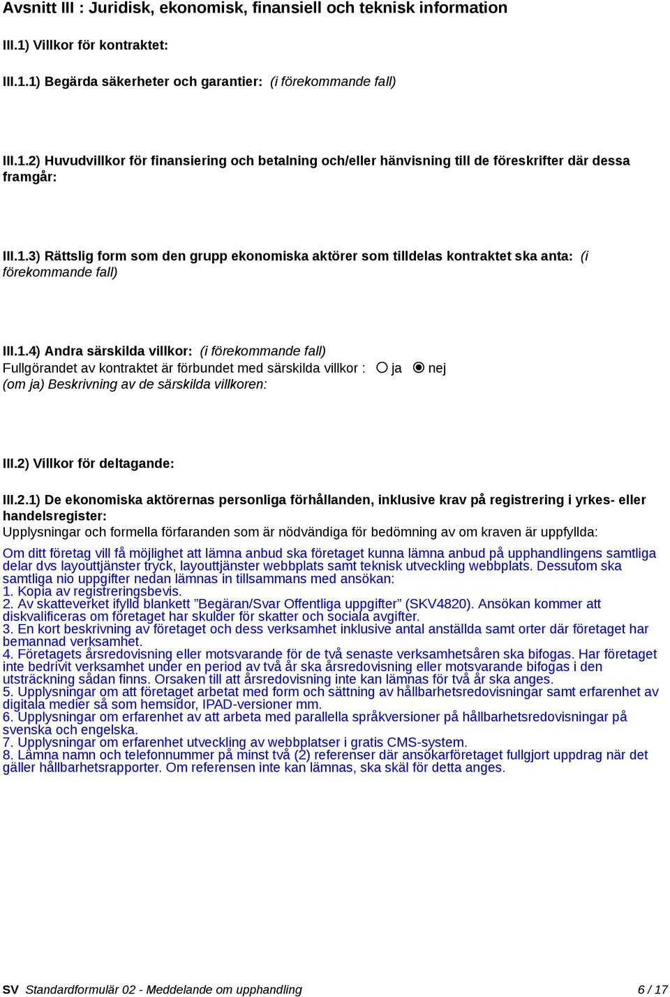 2) Villkor för deltagande: III.2.1) De ekonomiska aktörernas personliga förhållanden, inklusive krav på registrering i yrkes- handelsregister: Upplysningar och formella förfaranden som är nödvändiga