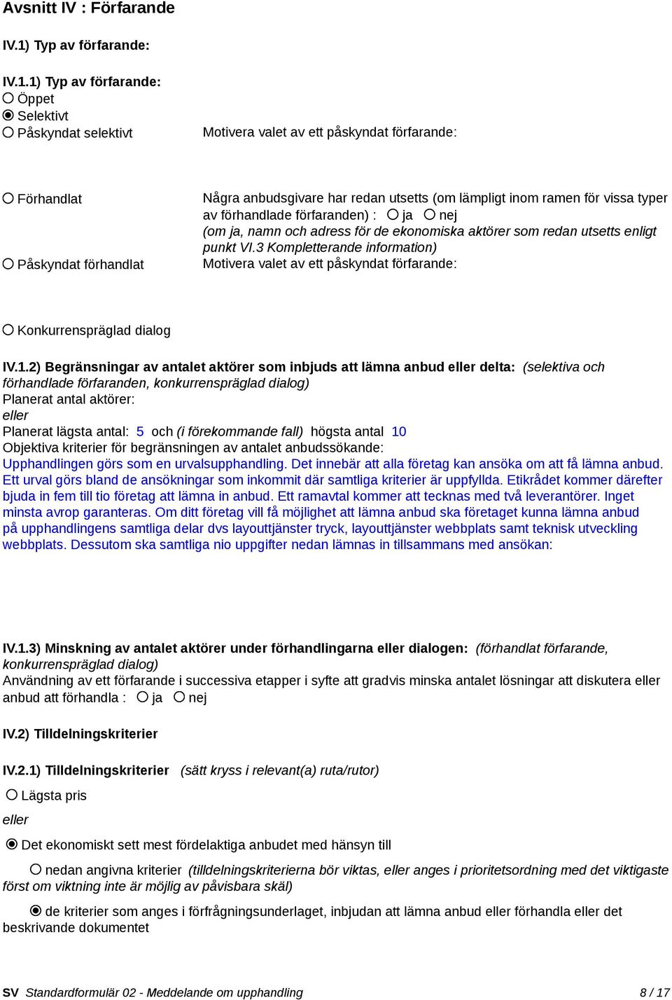 1) Typ av förfarande: Öppet Selektivt Påskyndat selektivt Motivera valet av ett påskyndat förfarande: Förhandlat Påskyndat förhandlat Några anbudsgivare har redan utsetts (om lämpligt inom ramen för