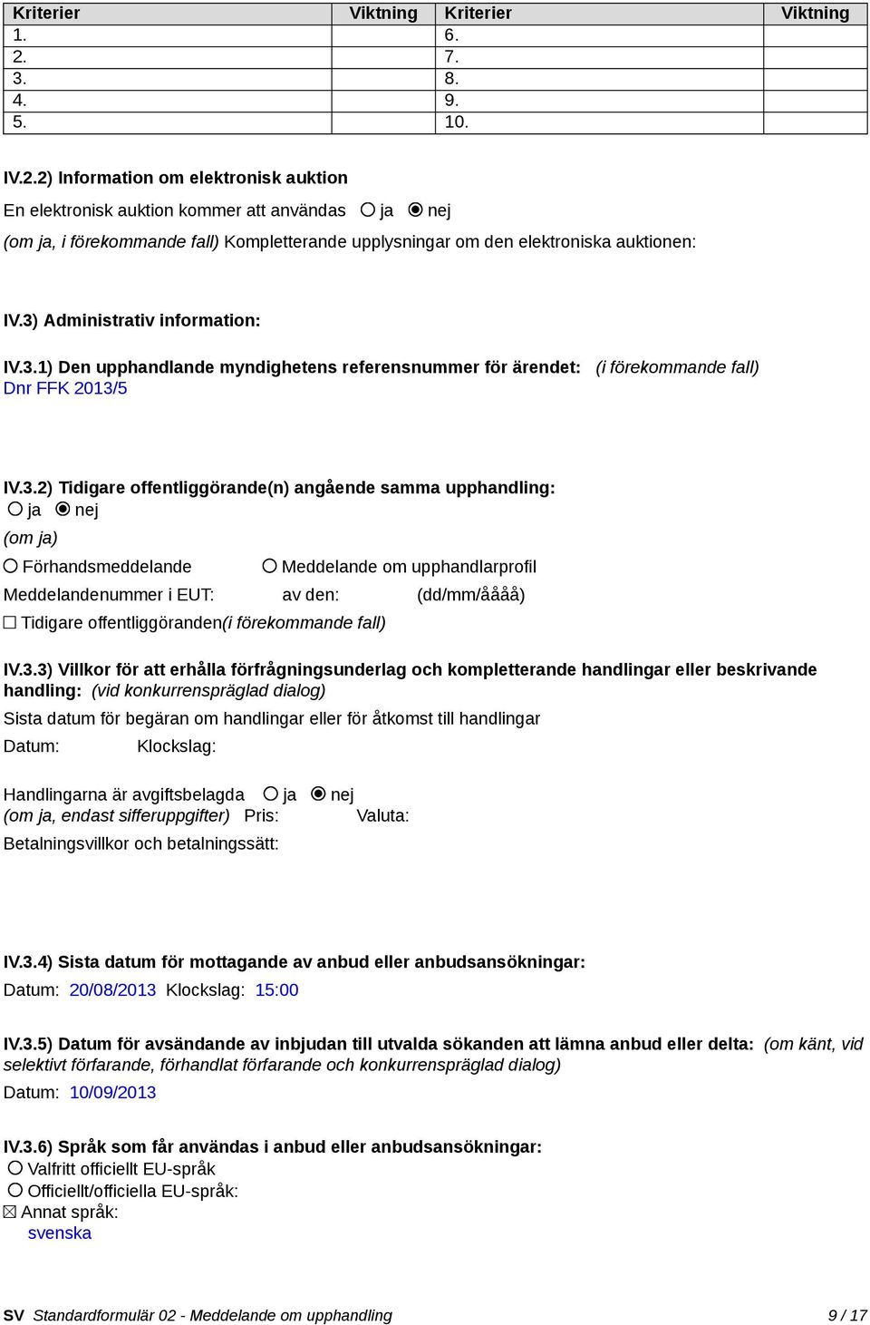 2) Information om elektronisk auktion En elektronisk auktion kommer att användas ja nej (om ja, i förekommande fall) Kompletterande upplysningar om den elektroniska auktionen: IV.