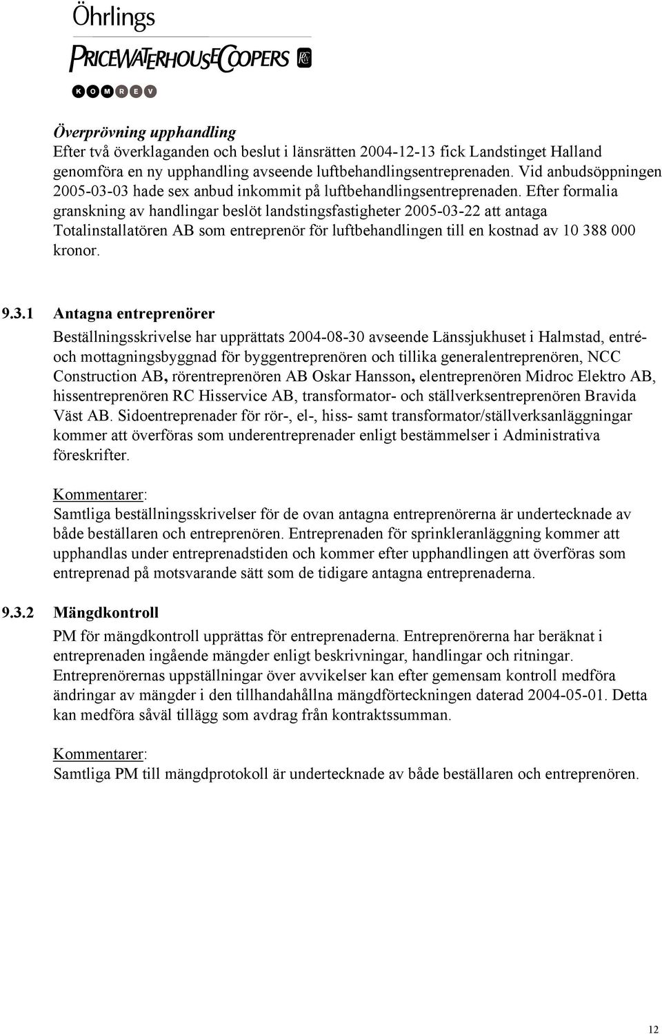 Efter formalia granskning av handlingar beslöt landstingsfastigheter 2005-03-