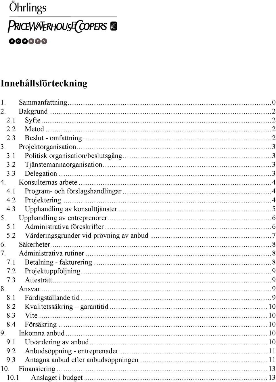 1 Administrativa föreskrifter...6 5.2 Värderingsgrunder vid prövning av anbud...7 6. Säkerheter...8 7. Administrativa rutiner...8 7.1 Betalning - fakturering...8 7.2 Projektuppföljning...9 7.