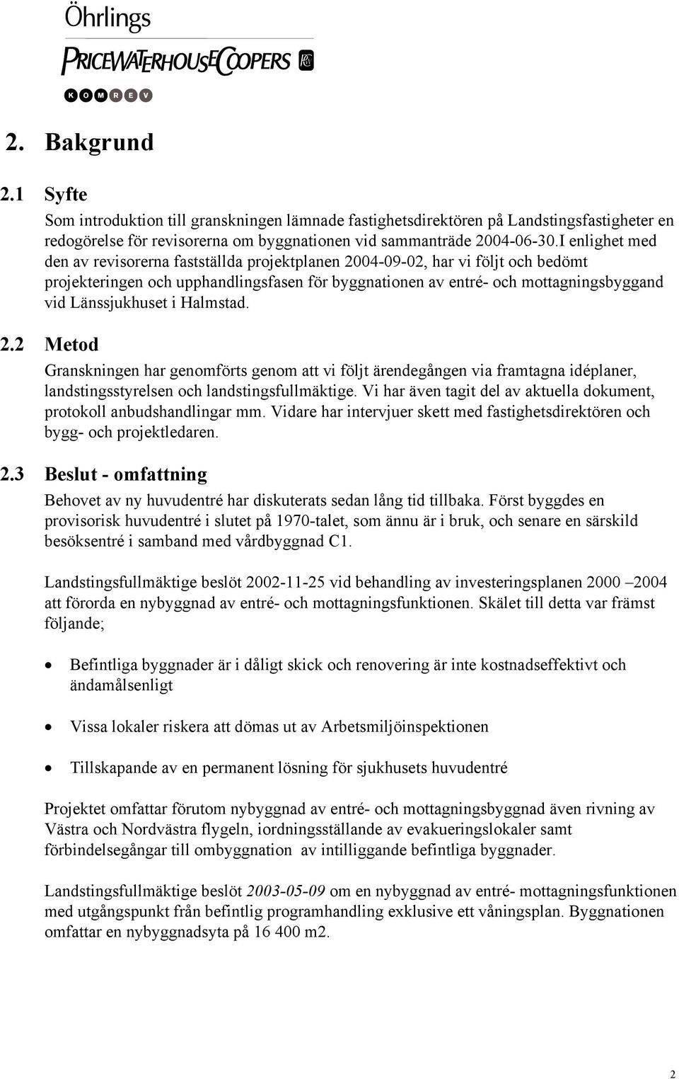 Länssjukhuset i Halmstad. 2.2 Metod Granskningen har genomförts genom att vi följt ärendegången via framtagna idéplaner, landstingsstyrelsen och landstingsfullmäktige.