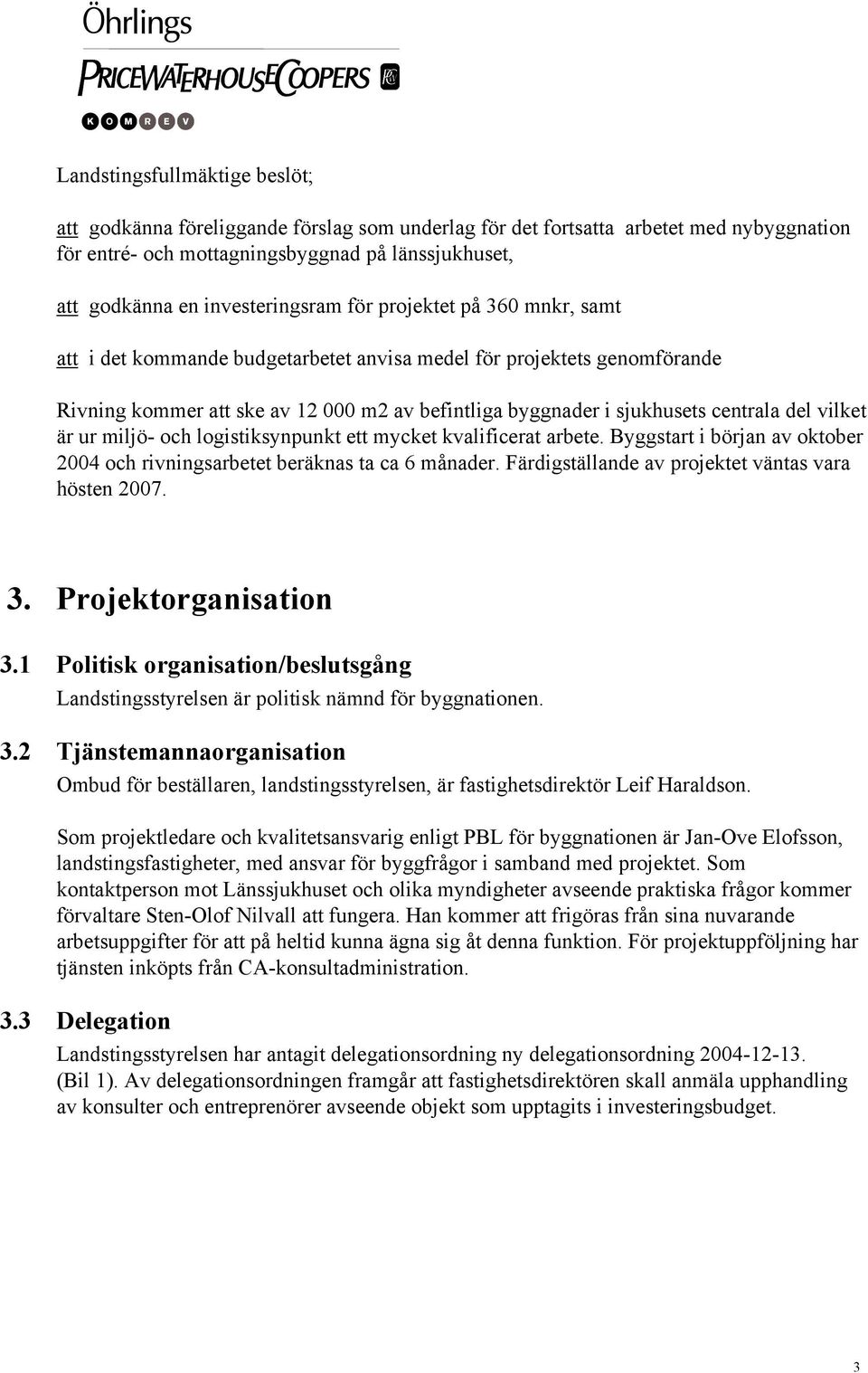 centrala del vilket är ur miljö- och logistiksynpunkt ett mycket kvalificerat arbete. Byggstart i början av oktober 2004 och rivningsarbetet beräknas ta ca 6 månader.