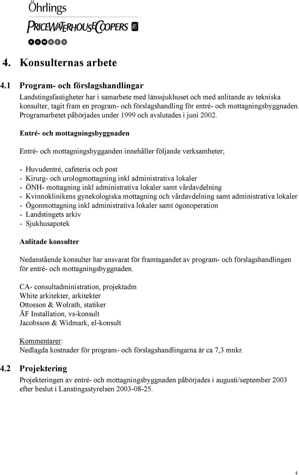 mottagningsbyggnaden. Programarbetet påbörjades under 1999 och avslutades i juni 2002.