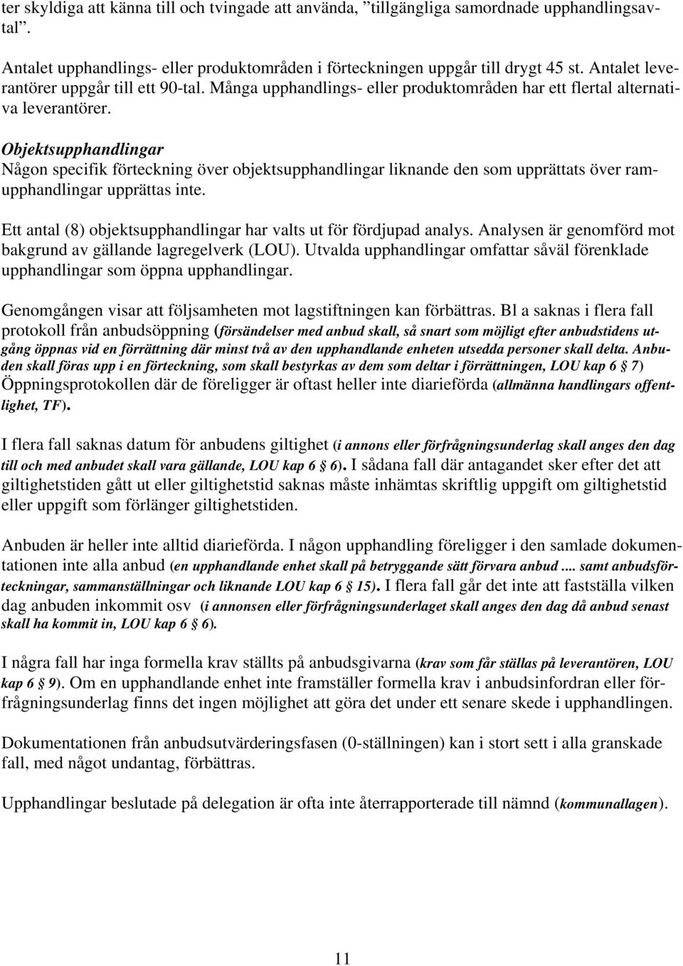 Objektsupphandlingar Någon specifik förteckning över objektsupphandlingar liknande den som upprättats över ramupphandlingar upprättas inte.