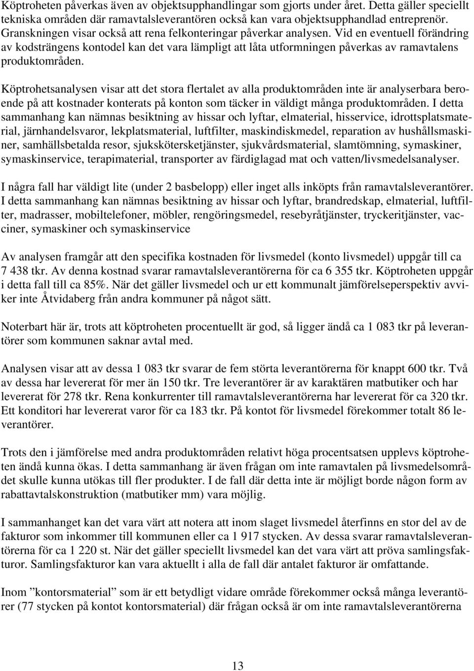 Vid en eventuell förändring av kodsträngens kontodel kan det vara lämpligt att låta utformningen påverkas av ramavtalens produktområden.