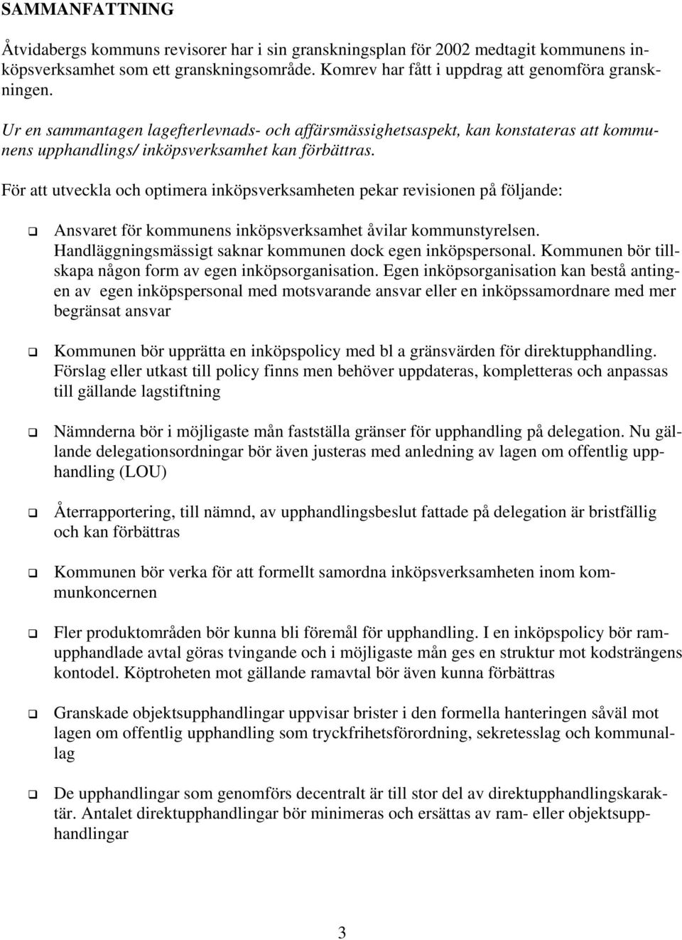 För att utveckla och optimera inköpsverksamheten pekar revisionen på följande: Ansvaret för kommunens inköpsverksamhet åvilar kommunstyrelsen.