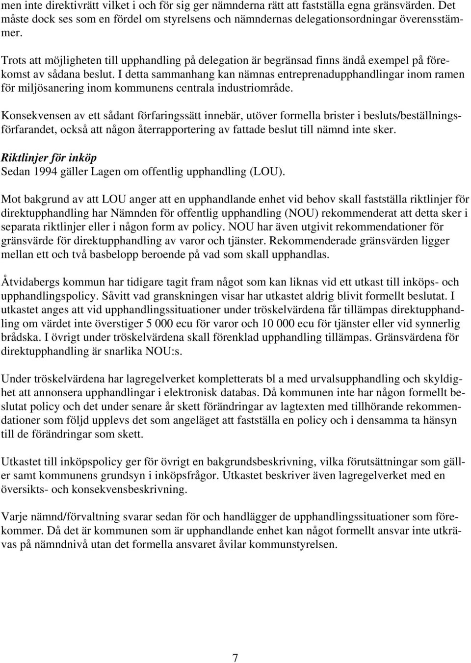 I detta sammanhang kan nämnas entreprenadupphandlingar inom ramen för miljösanering inom kommunens centrala industriområde.