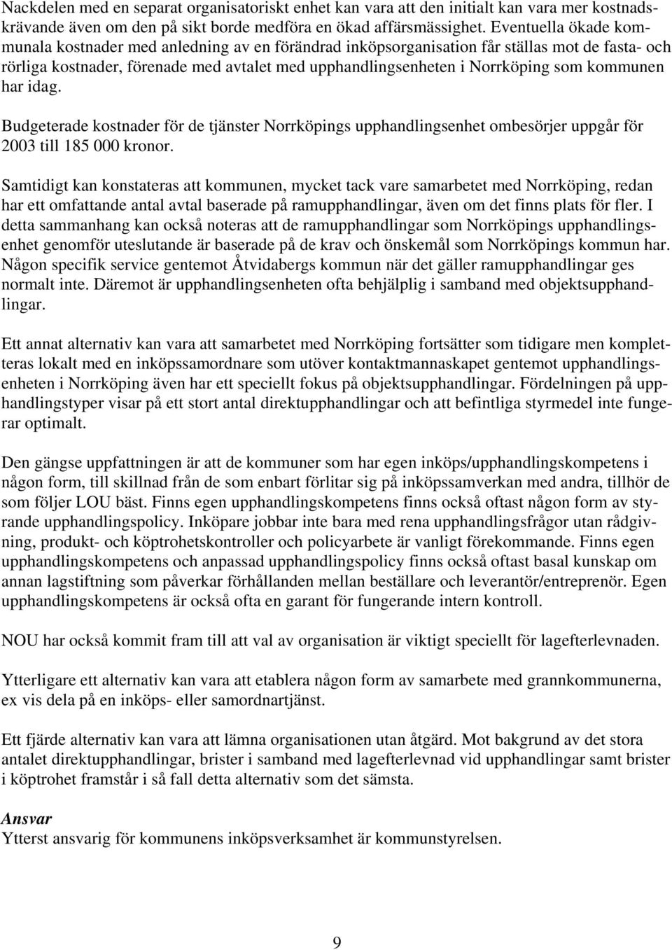 kommunen har idag. Budgeterade kostnader för de tjänster Norrköpings upphandlingsenhet ombesörjer uppgår för 2003 till 185 000 kronor.