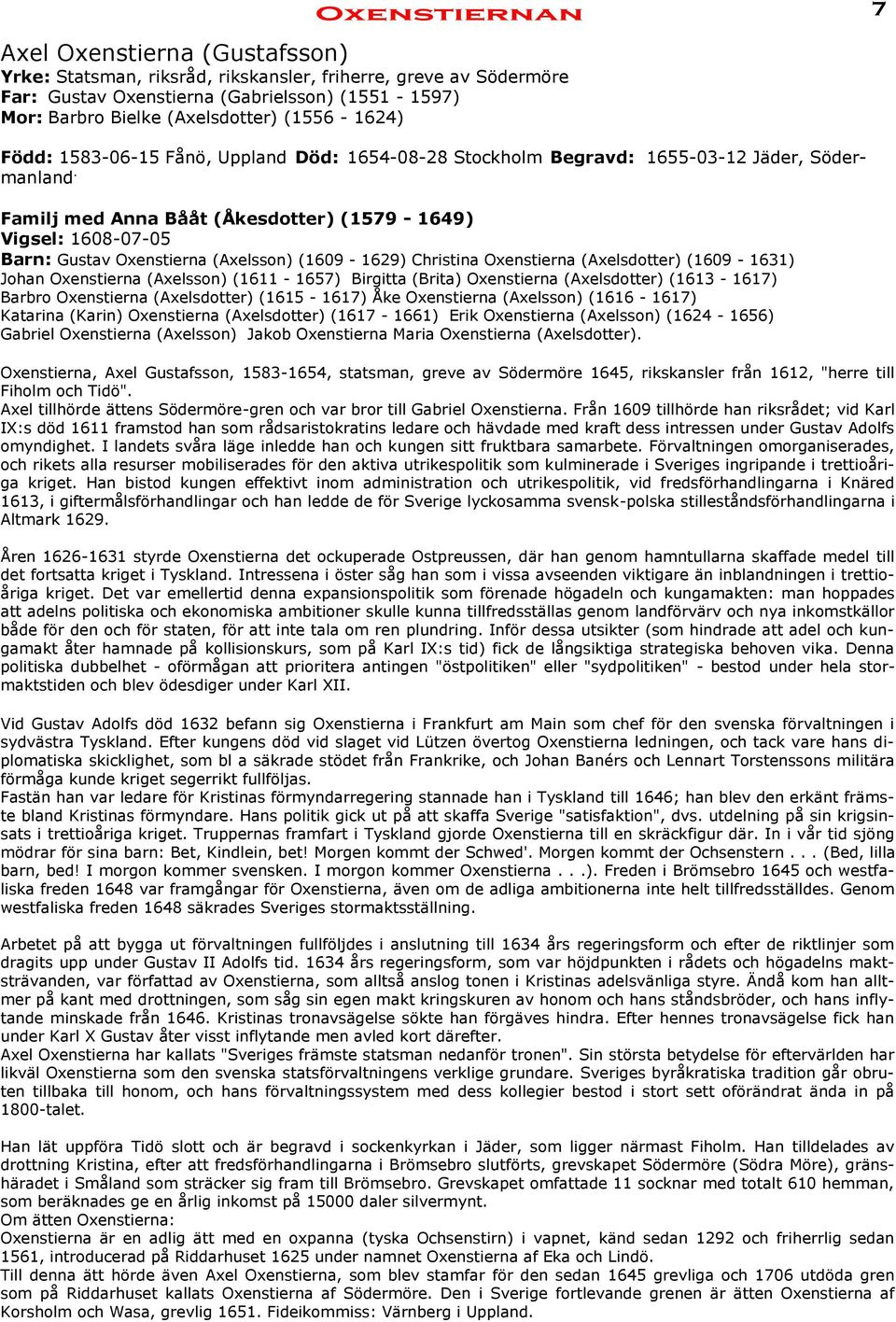 Familj med Anna Bååt (Åkesdotter) (1579-1649) Vigsel: 1608-07-05 Barn: Gustav Oxenstierna (Axelsson) (1609-1629) Christina Oxenstierna (Axelsdotter) (1609-1631) Johan Oxenstierna (Axelsson)
