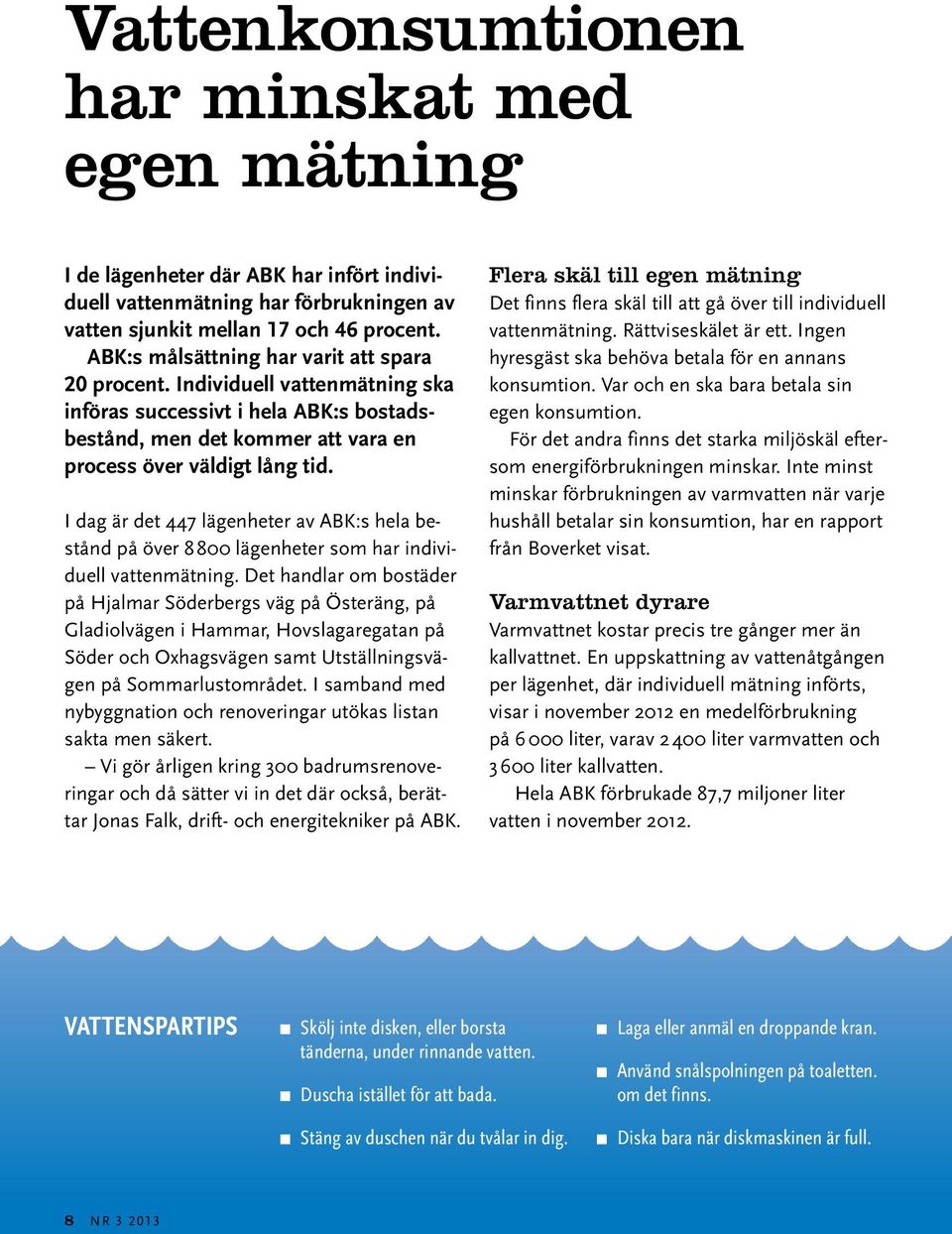 I dag är det 447 lägenheter av ABK:s hela bestånd på över 8 800 lägenheter som har individuell vattenmätning.