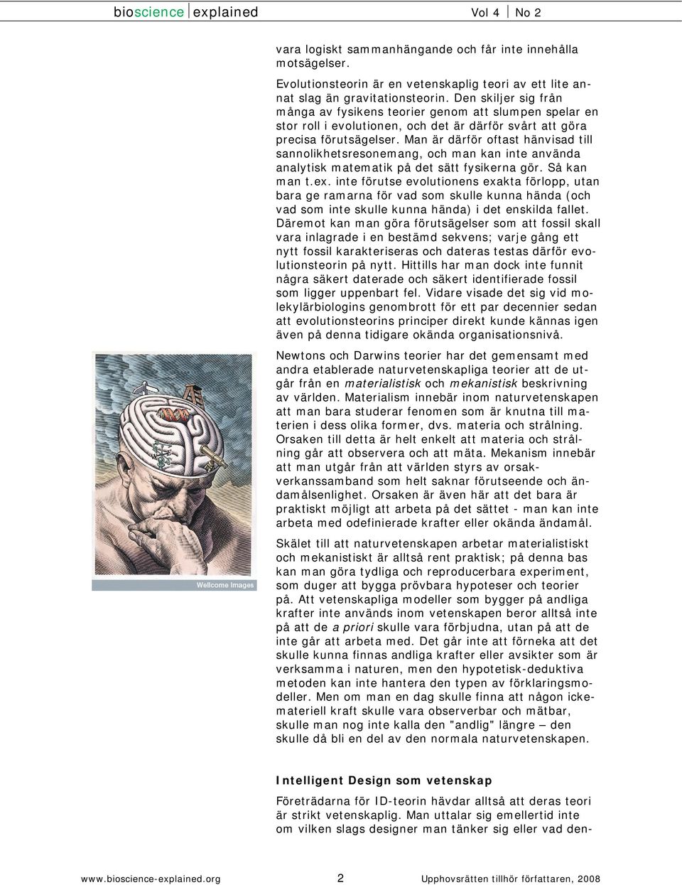 Man är därför oftast hänvisad till sannolikhetsresonemang, och man kan inte använda analytisk matematik på det sätt fysikerna gör. Så kan man t.ex.