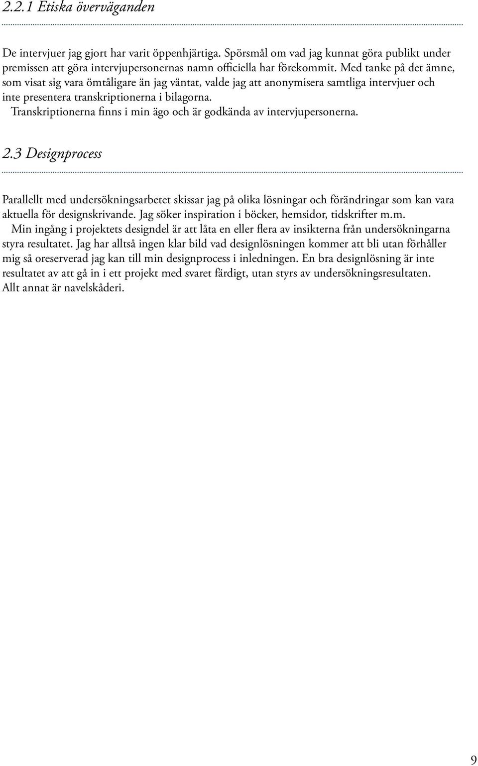 Transkriptionerna finns i min ägo och är godkända av intervjupersonerna. 2.