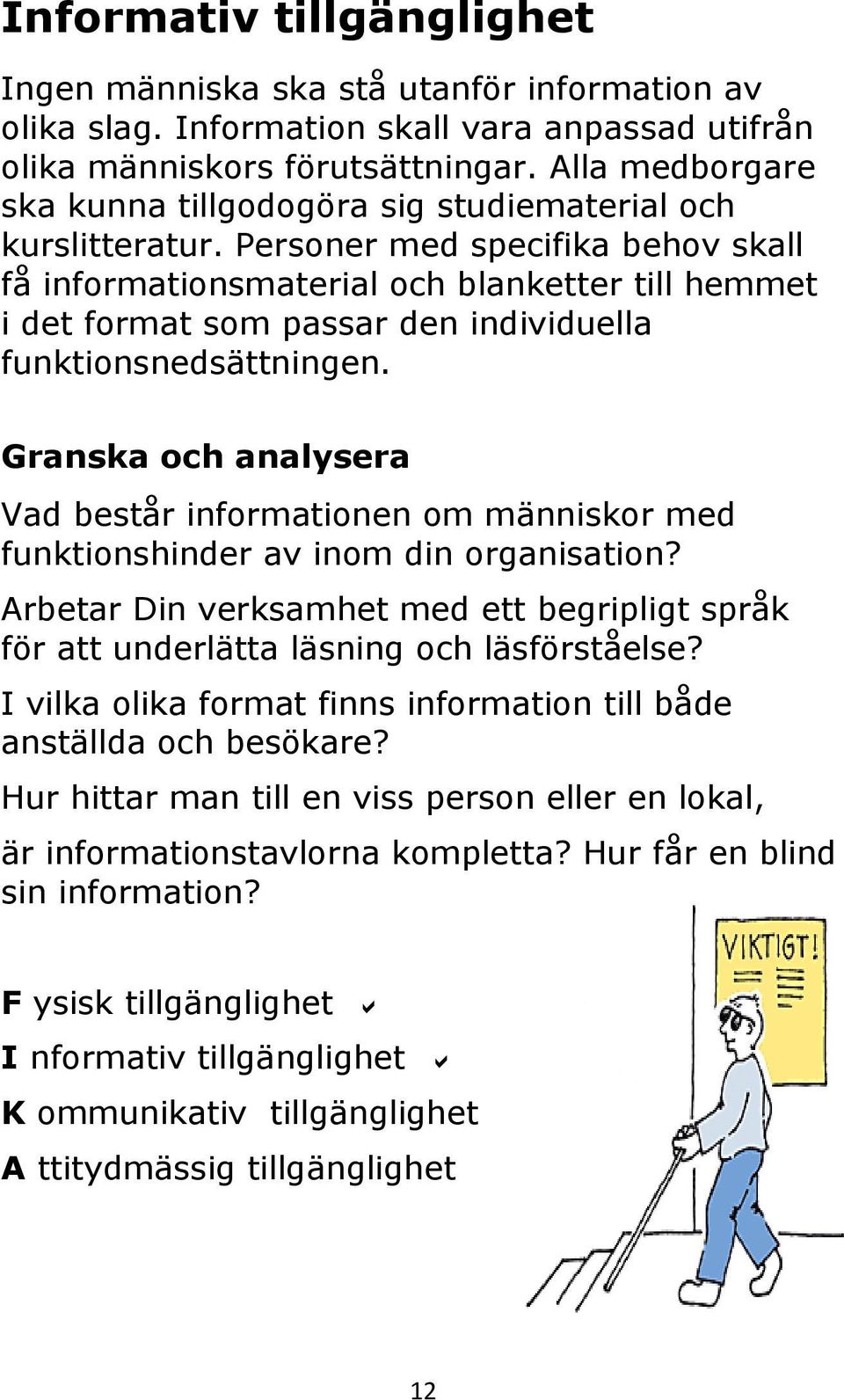 Personer med specifika behov skall få informationsmaterial och blanketter till hemmet i det format som passar den individuella funktionsnedsättningen.