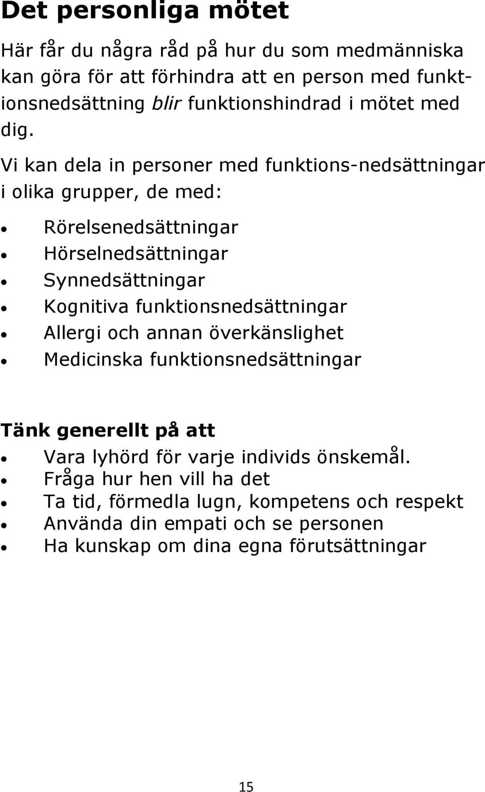 Vi kan dela in personer med funktions-nedsättningar i olika grupper, de med: Rörelsenedsättningar Hörselnedsättningar Synnedsättningar Kognitiva