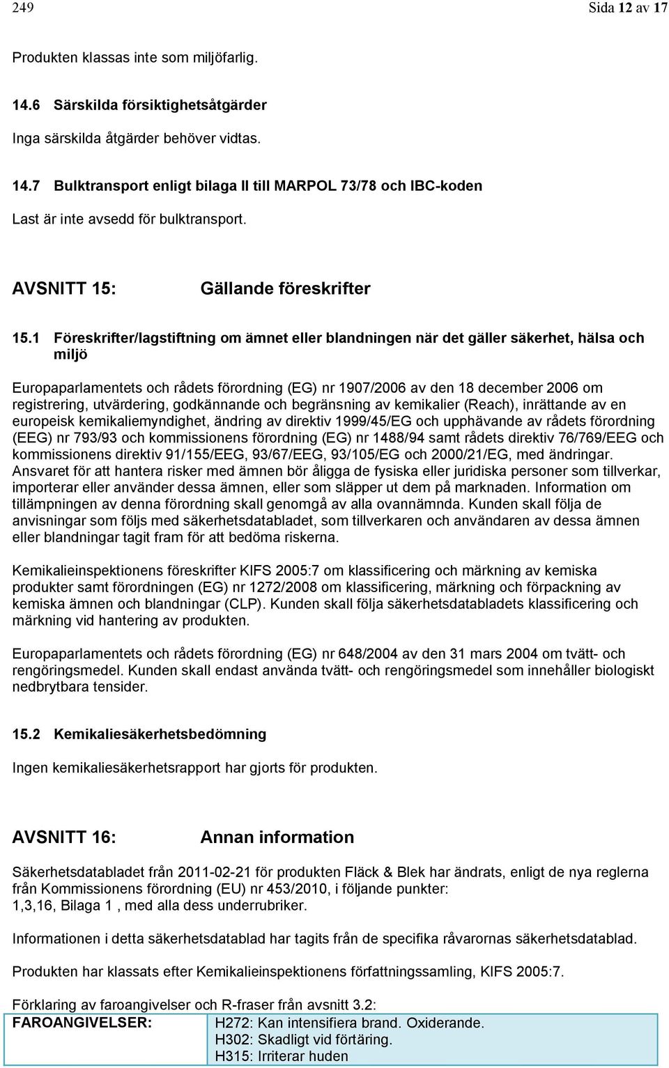 1 Föreskrifter/lagstiftning om ämnet eller blandningen när det gäller säkerhet, hälsa och miljö Europaparlamentets och rådets förordning (EG) nr 1907/2006 av den 18 december 2006 om registrering,