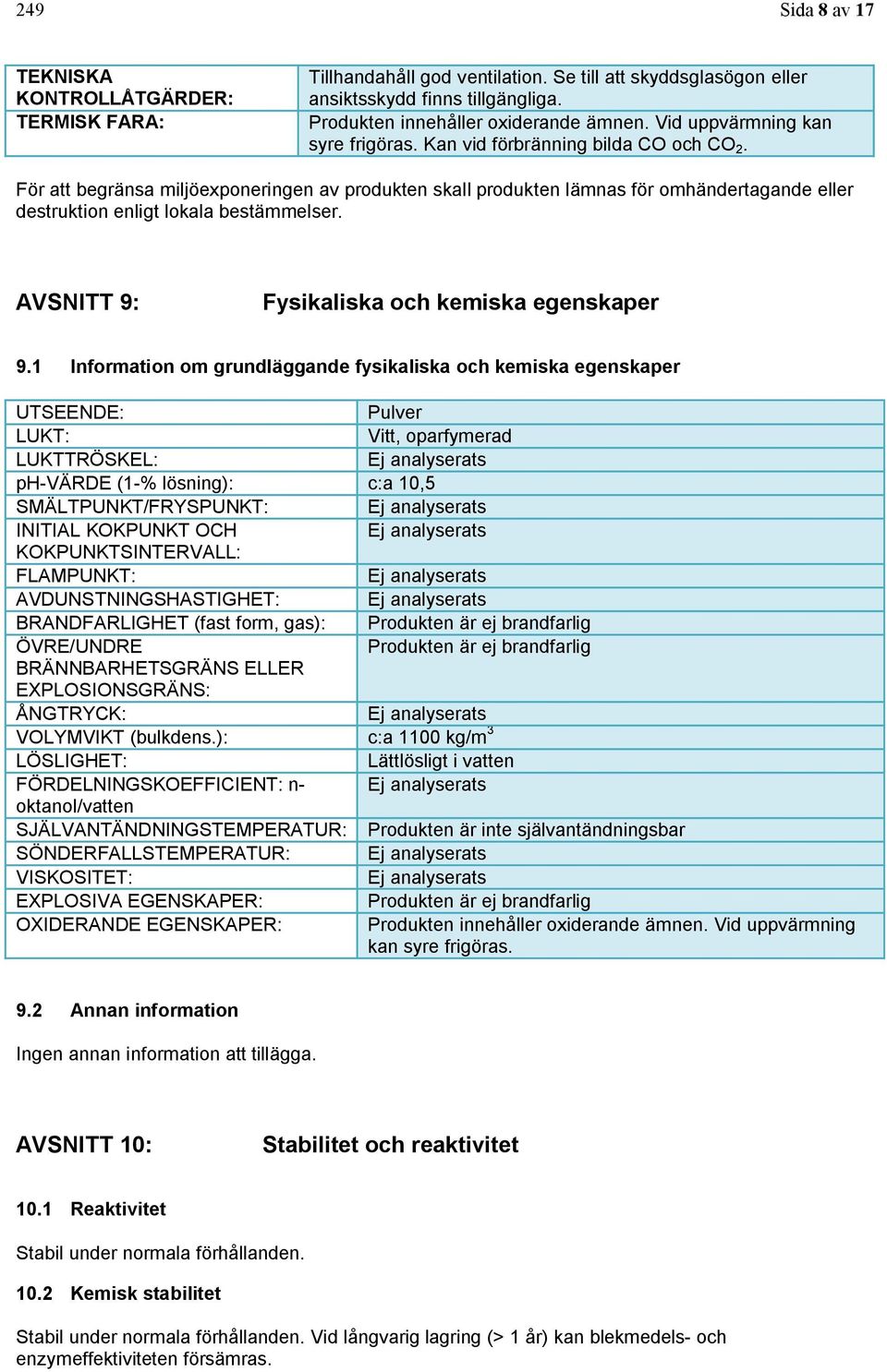 För att begränsa miljöexponeringen av produkten skall produkten lämnas för omhändertagande eller destruktion enligt lokala bestämmelser. AVSNITT 9: Fysikaliska och kemiska egenskaper 9.