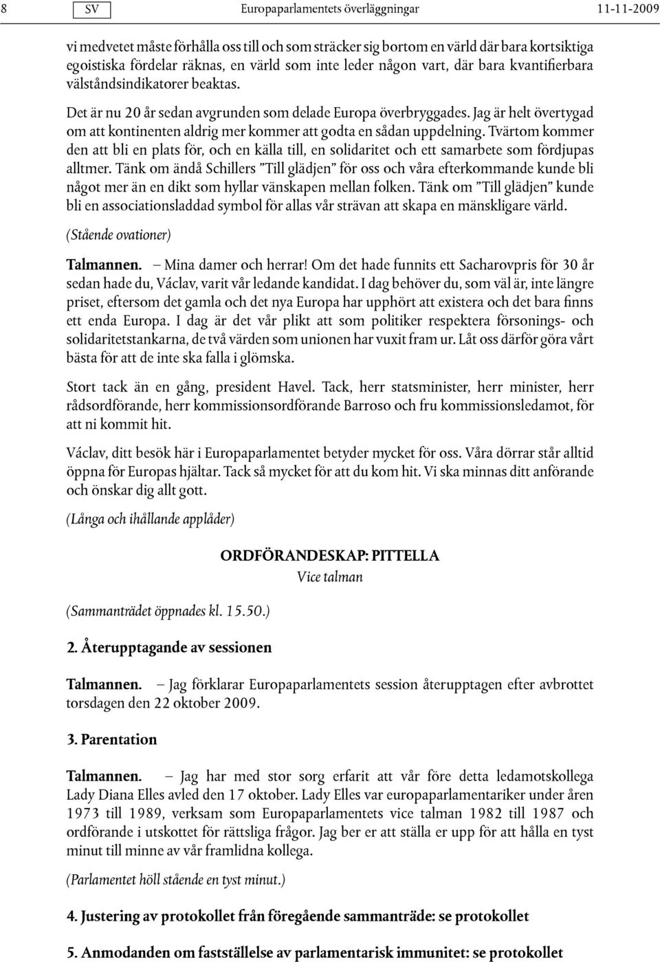 Tvärtom kommer den att bli en plats för, och en källa till, en solidaritet och ett samarbete som fördjupas alltmer.