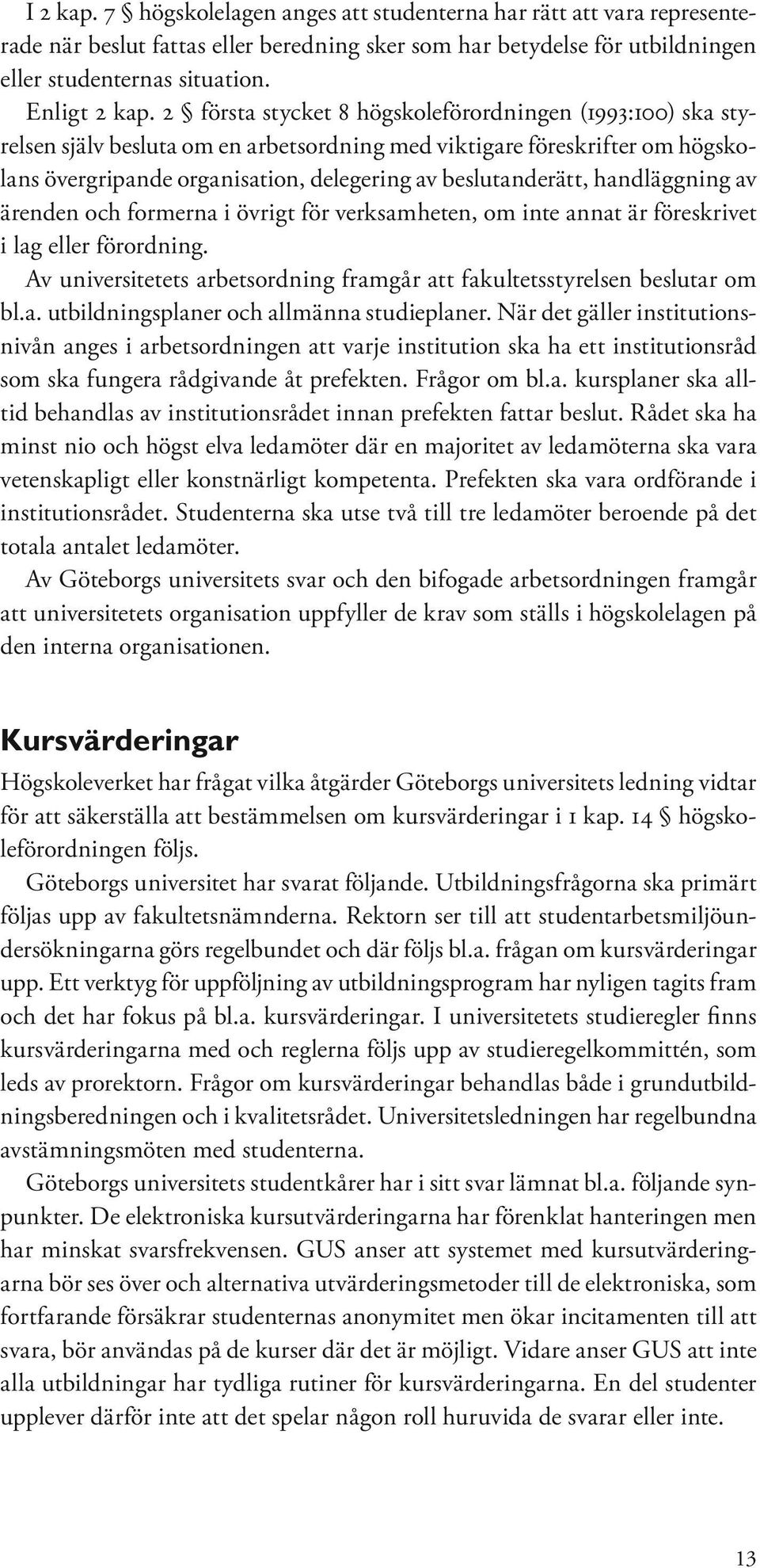 handläggning av ärenden och formerna i övrigt för verksamheten, om inte annat är föreskrivet i lag eller förordning. Av universitetets arbetsordning framgår att fakultetsstyrelsen beslutar om bl.a. utbildningsplaner och allmänna studieplaner.