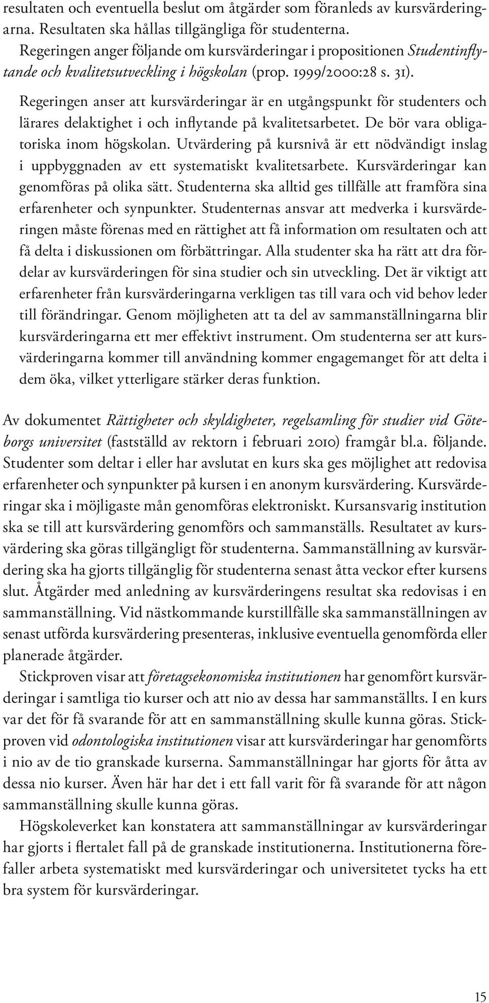 Regeringen anser att kursvärderingar är en utgångspunkt för studenters och lärares delaktighet i och inflytande på kvalitetsarbetet. De bör vara obligatoriska inom högskolan.