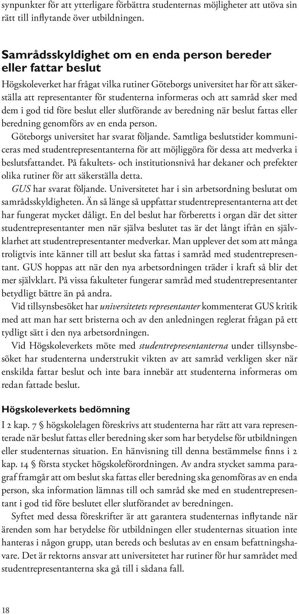 att samråd sker med dem i god tid före beslut eller slutförande av beredning när beslut fattas eller beredning genomförs av en enda person. Göteborgs universitet har svarat följande.