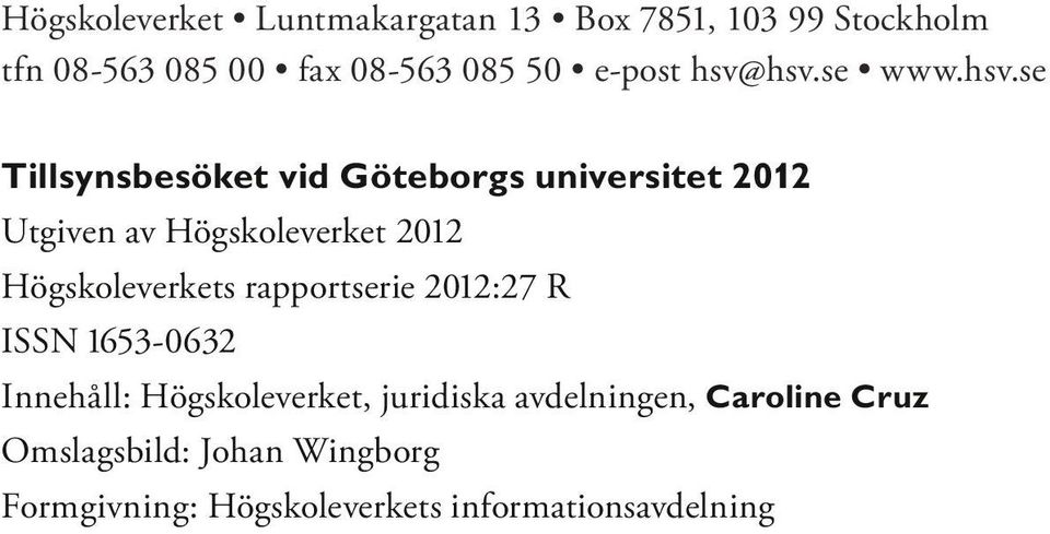 hsv.se www.hsv.se Tillsynsbesöket vid Göteborgs universitet 2012 Utgiven av Högskoleverket 2012