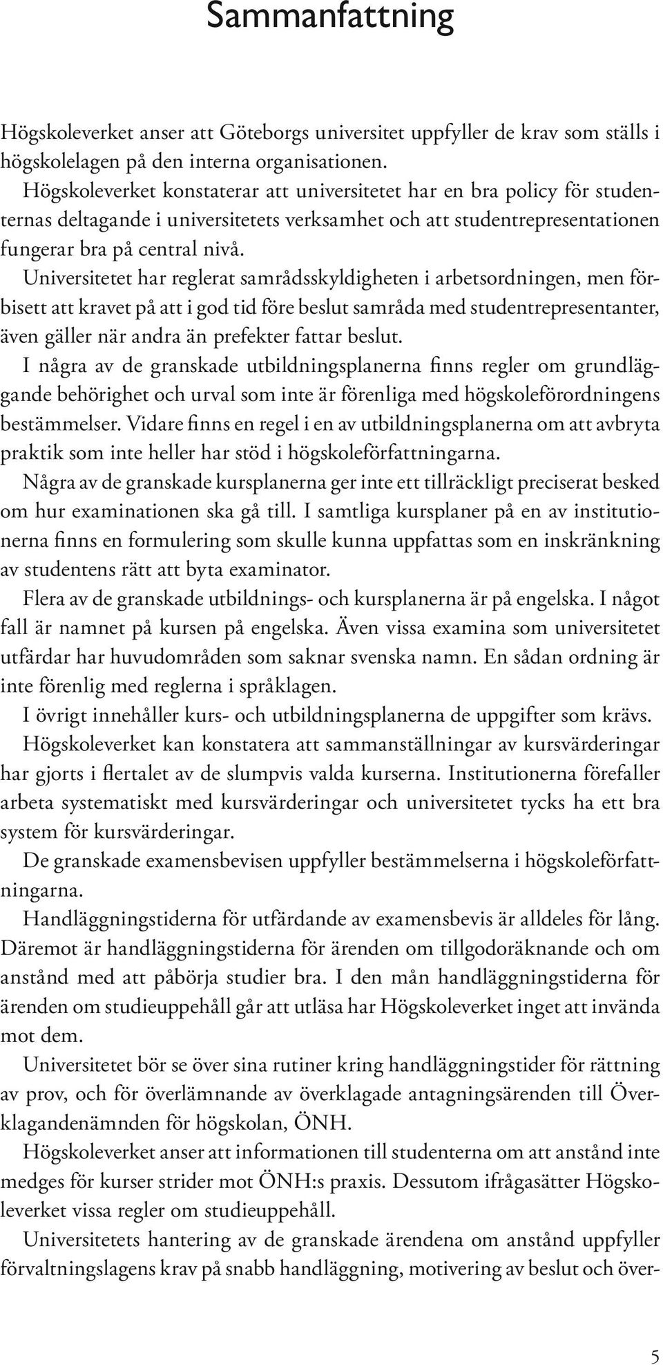 Universitetet har reglerat samrådsskyldigheten i arbetsordningen, men förbisett att kravet på att i god tid före beslut samråda med studentrepresentanter, även gäller när andra än prefekter fattar