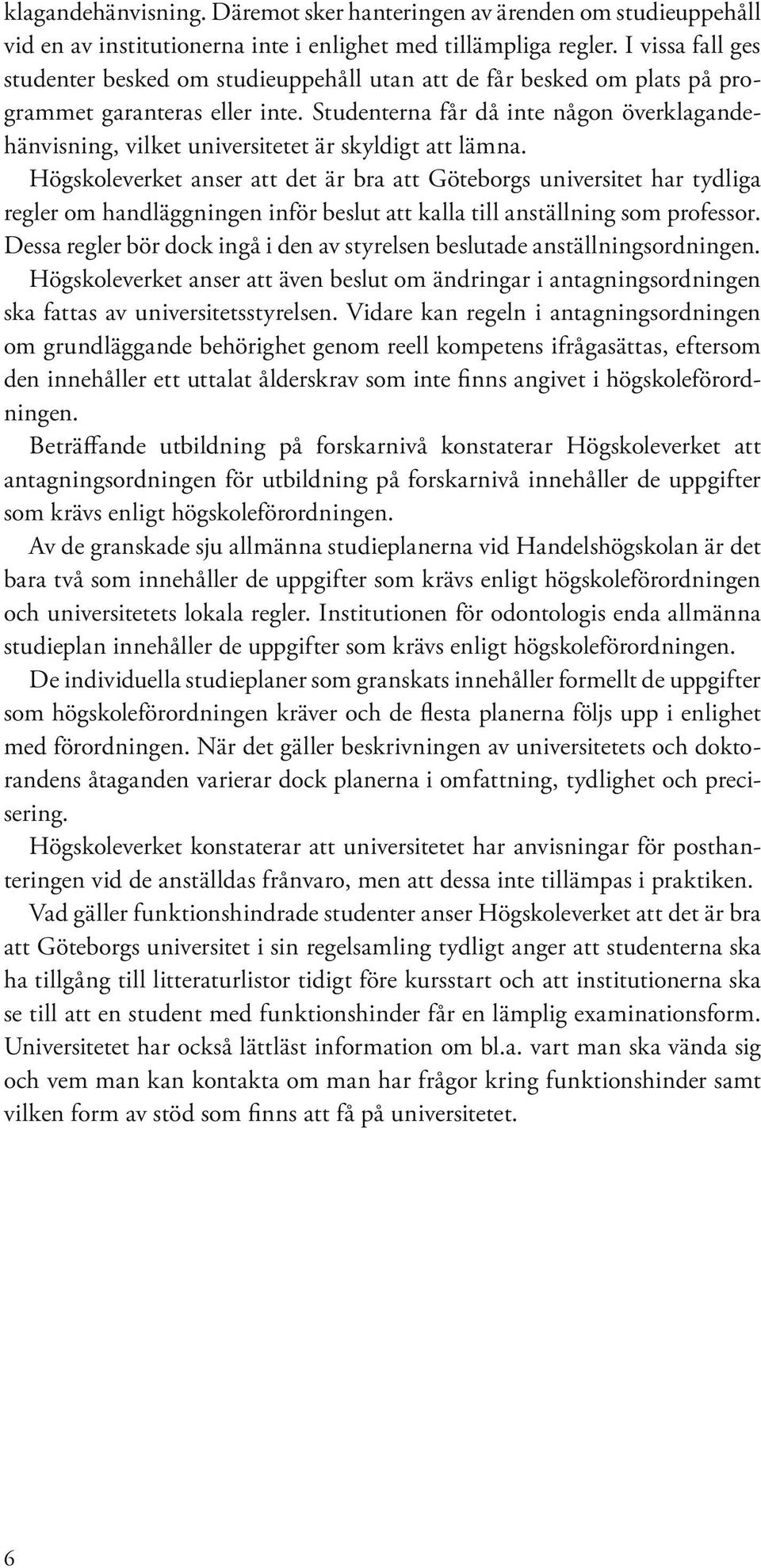 Studenterna får då inte någon överklagandehänvisning, vilket universitetet är skyldigt att lämna.