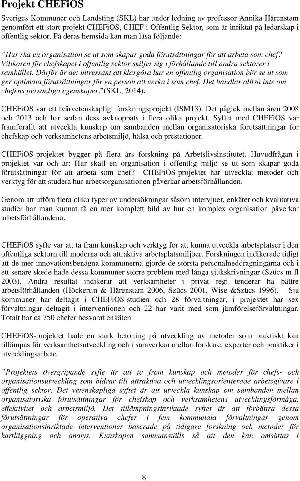 Villkoren för chefskapet i offentlig sektor skiljer sig i förhållande till andra sektorer i samhället.