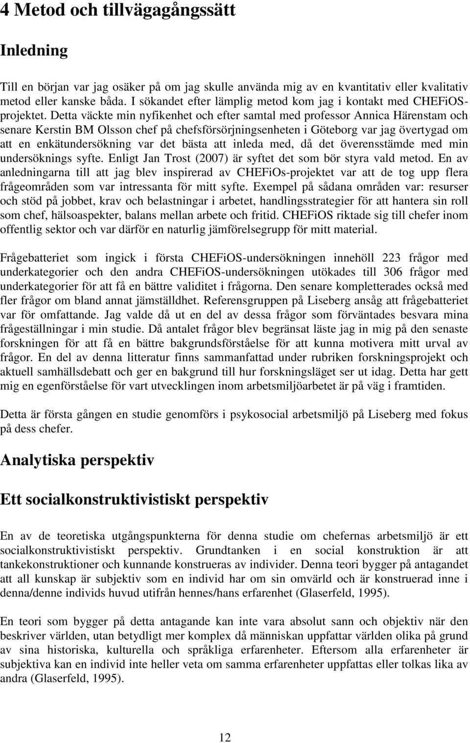 Detta väckte min nyfikenhet och efter samtal med professor Annica Härenstam och senare Kerstin BM Olsson chef på chefsförsörjningsenheten i Göteborg var jag övertygad om att en enkätundersökning var