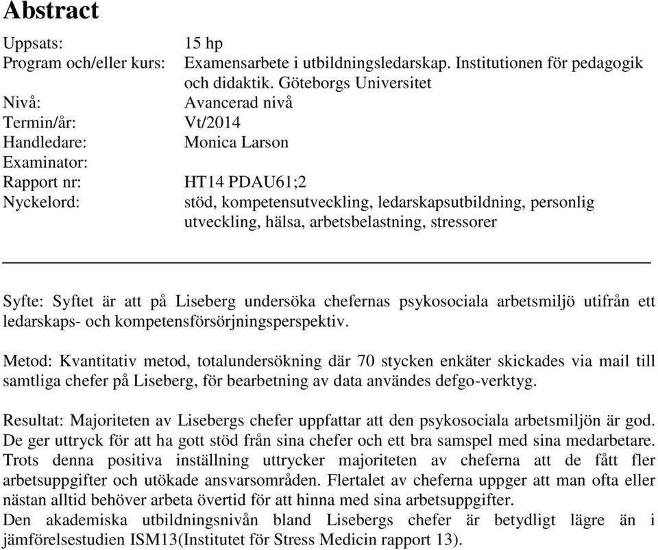 att på Liseberg undersöka chefernas psykosociala arbetsmiljö utifrån ett ledarskaps- och kompetensförsörjningsperspektiv.