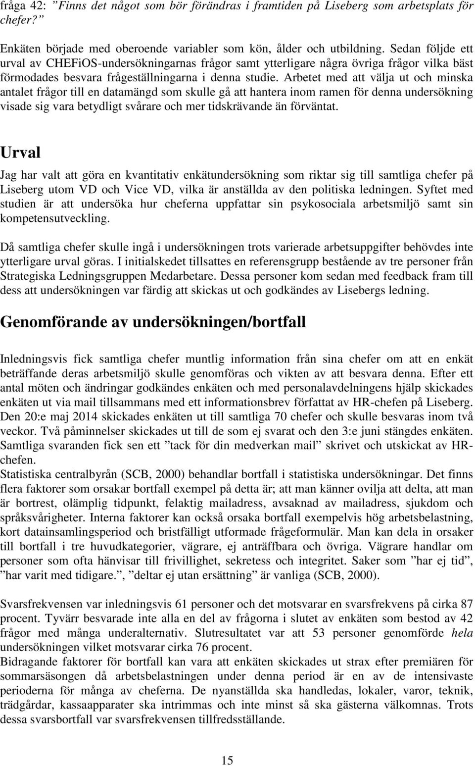 Arbetet med att välja ut och minska antalet frågor till en datamängd som skulle gå att hantera inom ramen för denna undersökning visade sig vara betydligt svårare och mer tidskrävande än förväntat.