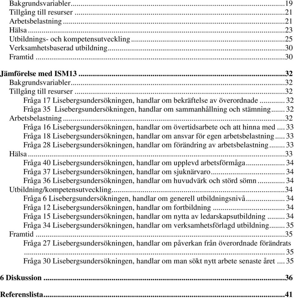 .. 32 Fråga 35 Lisebergsundersökningen, handlar om sammanhållning och stämning... 32 Arbetsbelastning... 32 Fråga 16 Lisebergsundersökningen, handlar om övertidsarbete och att hinna med.