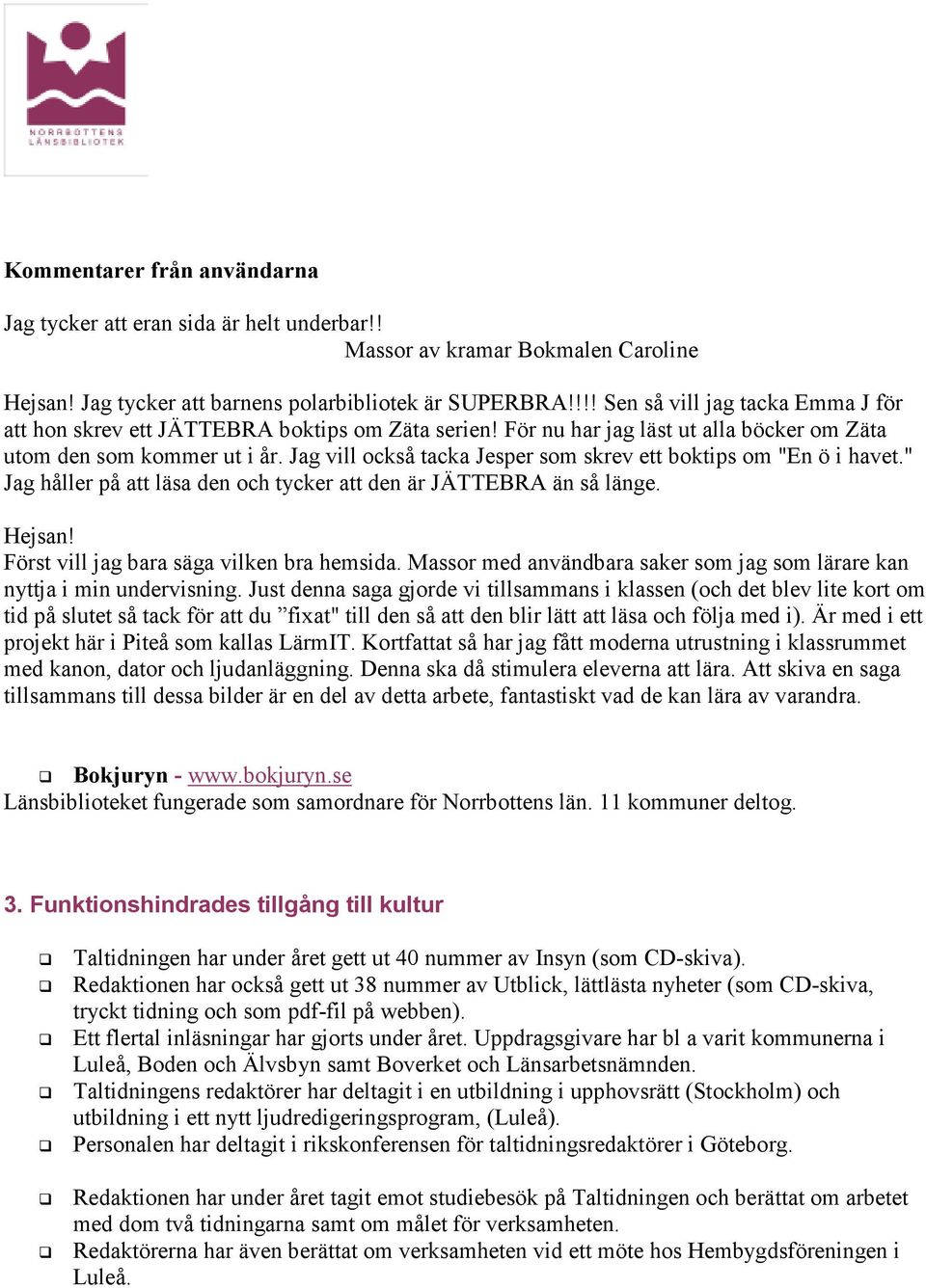 Jag vill också tacka Jesper som skrev ett boktips om "En ö i havet." Jag håller på att läsa den och tycker att den är JÄTTEBRA än så länge. Hejsan! Först vill jag bara säga vilken bra hemsida.