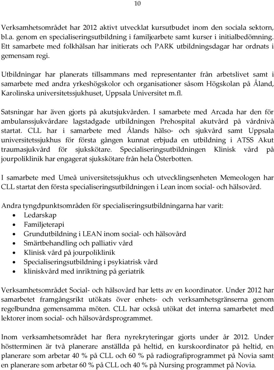 Utbildningar har planerats tillsammans med representanter från arbetslivet samt i samarbete med andra yrkeshögskolor och organisationer såsom Högskolan på Åland, Karolinska universitetssjukhuset,