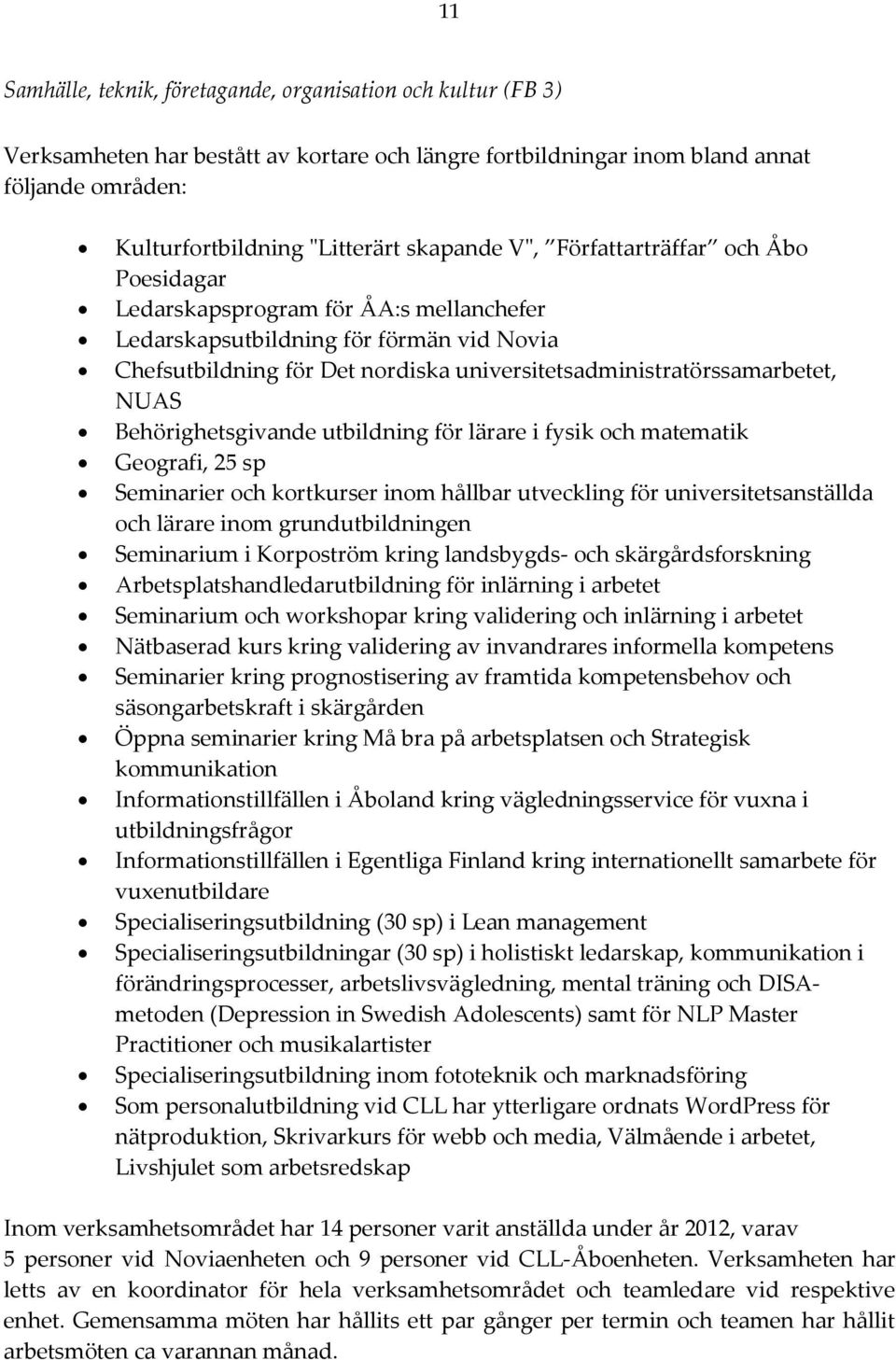 universitetsadministratörssamarbetet, NUAS Behörighetsgivande utbildning för lärare i fysik och matematik Geografi, 25 sp Seminarier och kortkurser inom hållbar utveckling för universitetsanställda