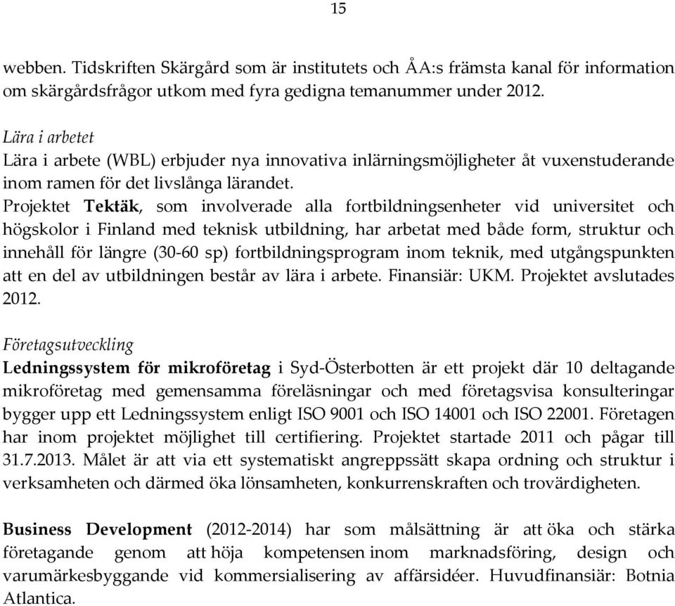 Projektet Tektäk, som involverade alla fortbildningsenheter vid universitet och högskolor i Finland med teknisk utbildning, har arbetat med både form, struktur och innehåll för längre (30-60 sp)