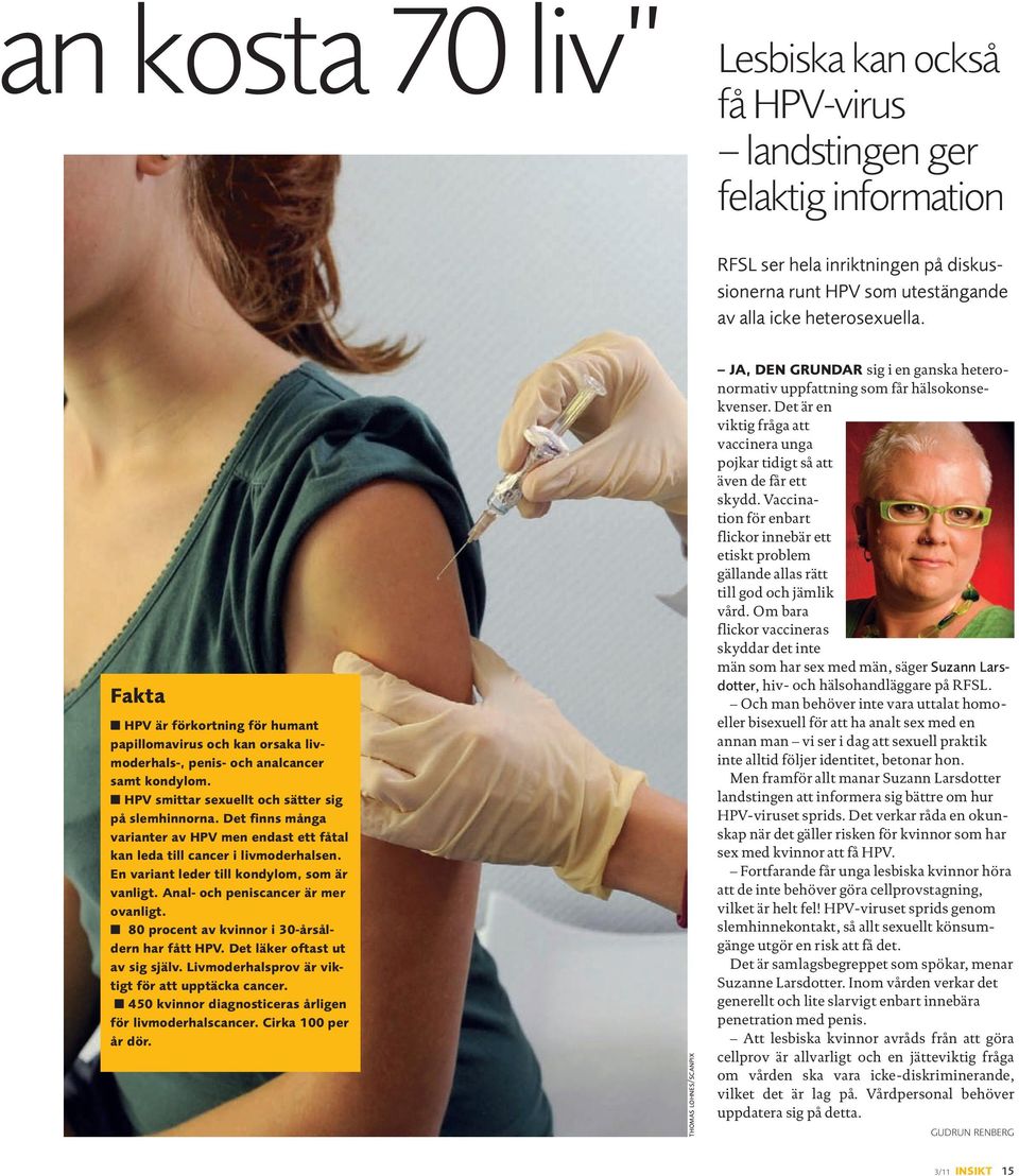 Det finns många varianter av HPV men endast ett fåtal kan leda till cancer i livmoderhalsen. En variant leder till kondylom, som är vanligt. Anal- och peniscancer är mer ovanligt.