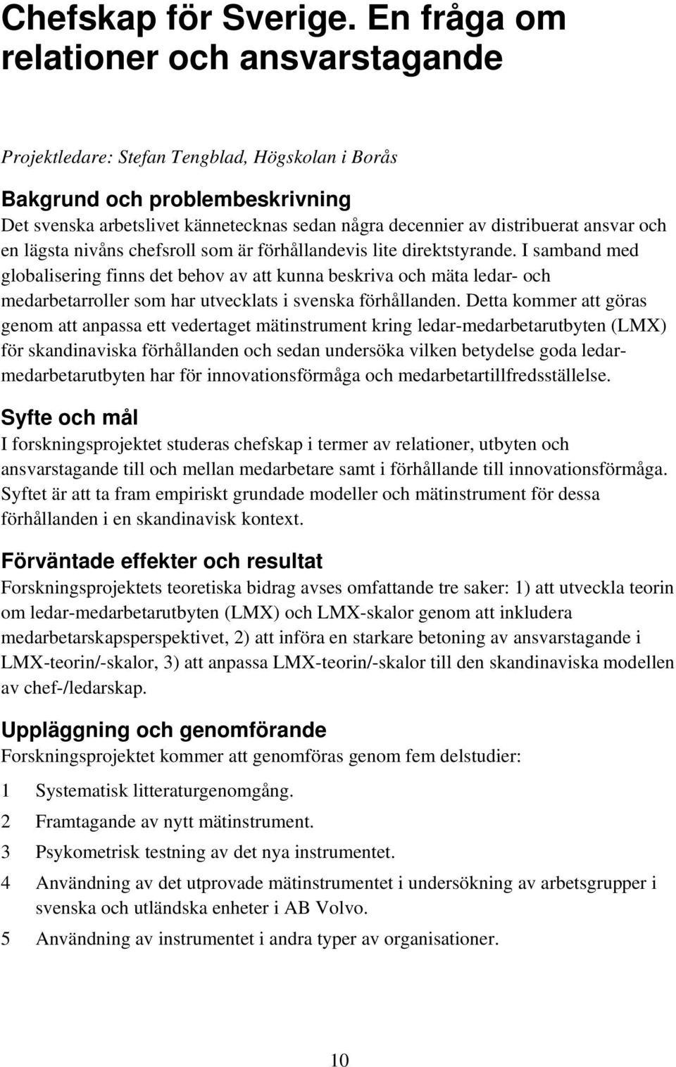 ansvar och en lägsta nivåns chefsroll som är förhållandevis lite direktstyrande.