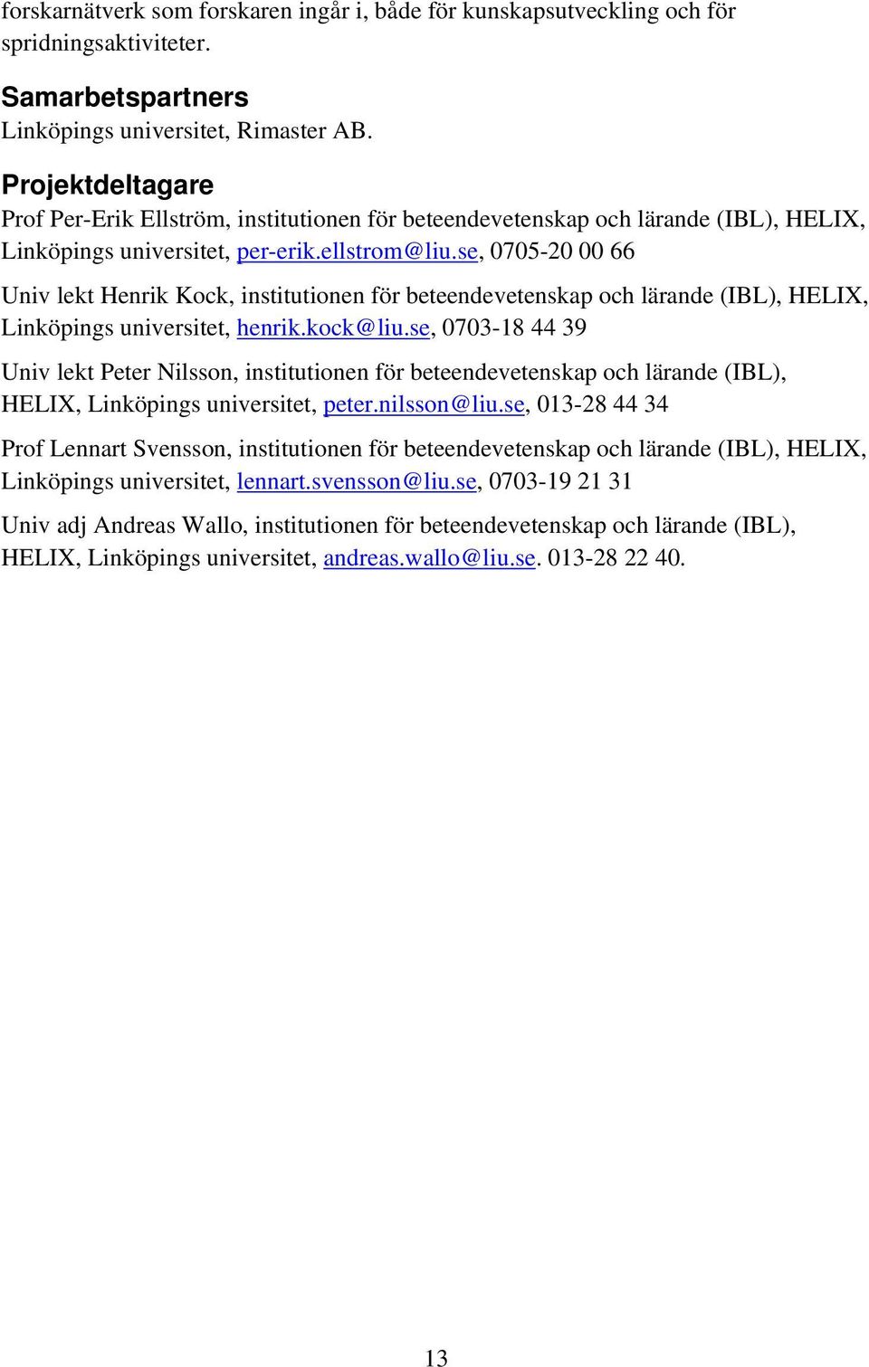 se, 0705-20 00 66 Univ lekt Henrik Kock, institutionen för beteendevetenskap och lärande (IBL), HELIX, Linköpings universitet, henrik.kock@liu.