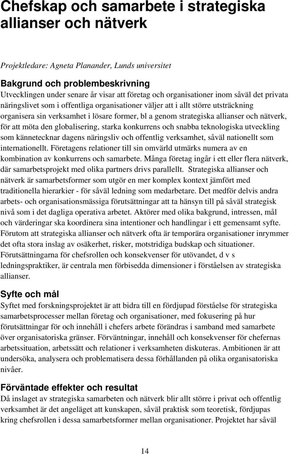 och nätverk, för att möta den globalisering, starka konkurrens och snabba teknologiska utveckling som kännetecknar dagens näringsliv och offentlig verksamhet, såväl nationellt som internationellt.