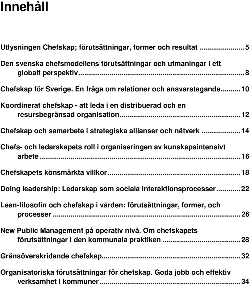 .. 14 Chefs- och ledarskapets roll i organiseringen av kunskapsintensivt arbete... 16 Chefskapets könsmärkta villkor... 18 Doing leadership: Ledarskap som sociala interaktionsprocesser.