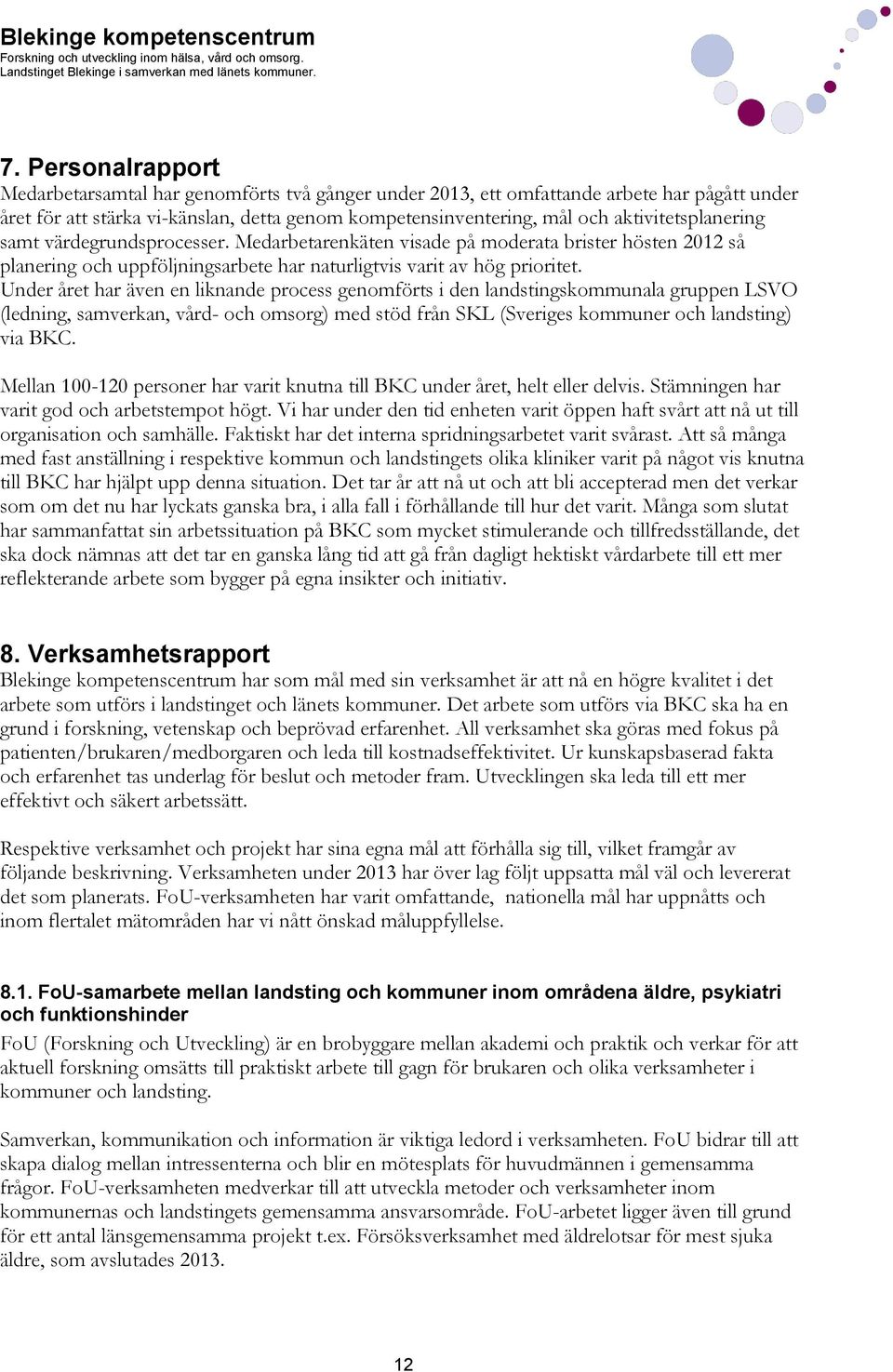 Under året har även en liknande process genomförts i den landstingskommunala gruppen LSVO (ledning, samverkan, vård- och omsorg) med stöd från SKL (Sveriges kommuner och landsting) via BKC.