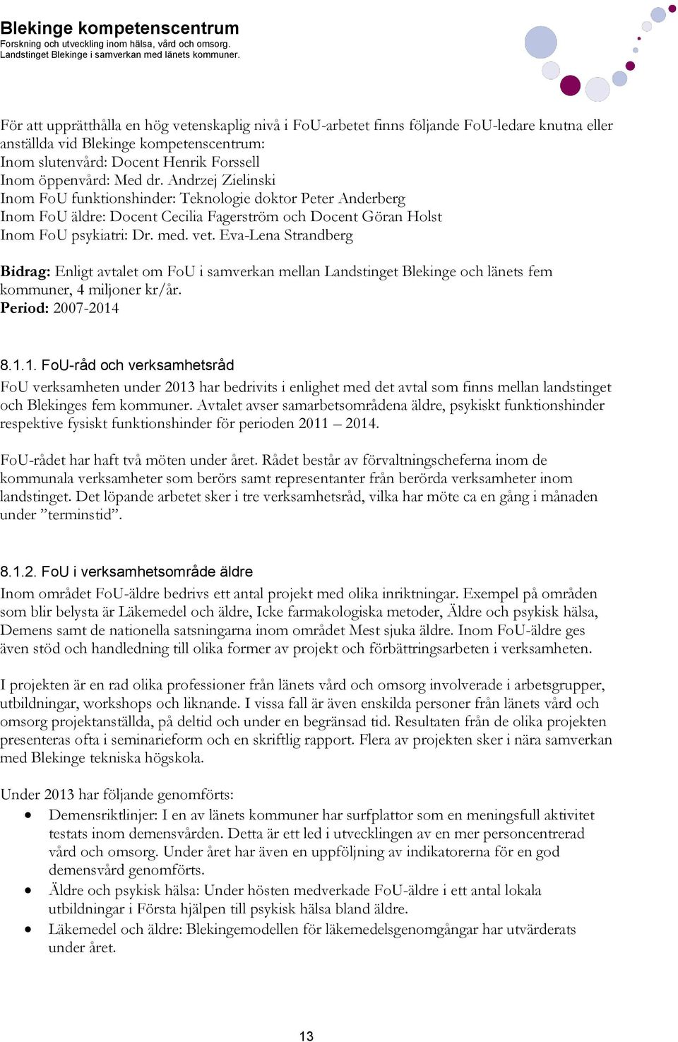 Eva-Lena Strandberg Bidrag: Enligt avtalet om FoU i samverkan mellan Landstinget Blekinge och länets fem kommuner, 4 miljoner kr/år. Period: 2007-2014