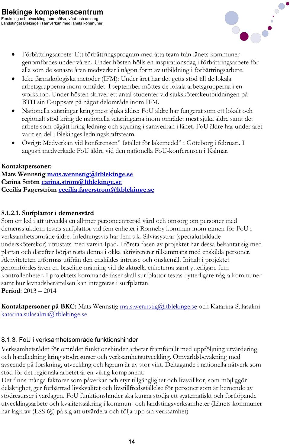 Icke farmakologiska metoder (IFM): Under året har det getts stöd till de lokala arbetsgrupperna inom området. I september möttes de lokala arbetsgrupperna i en workshop.