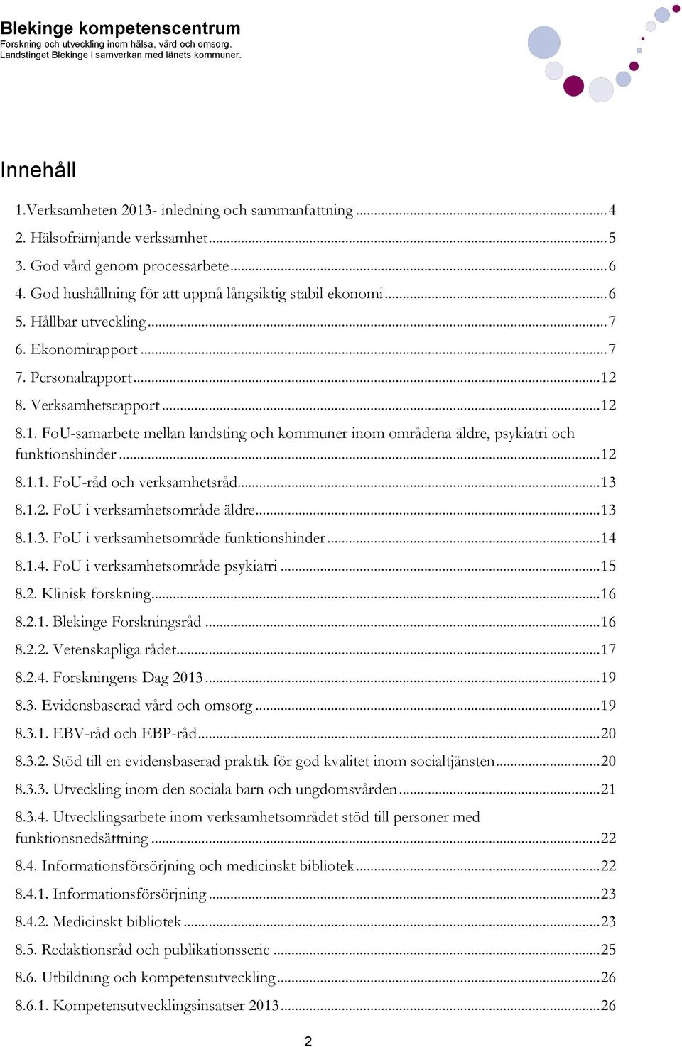 .. 12 8.1.1. FoU-råd och verksamhetsråd... 13 8.1.2. FoU i verksamhetsområde äldre... 13 8.1.3. FoU i verksamhetsområde funktionshinder... 14 8.1.4. FoU i verksamhetsområde psykiatri... 15 8.2. Klinisk forskning.