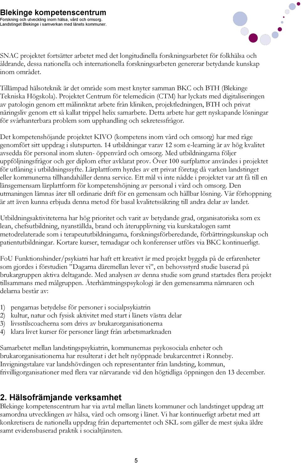 Projektet Centrum för telemedicin (CTM) har lyckats med digitaliseringen av patologin genom ett målinriktat arbete från kliniken, projektledningen, BTH och privat näringsliv genom ett så kallat