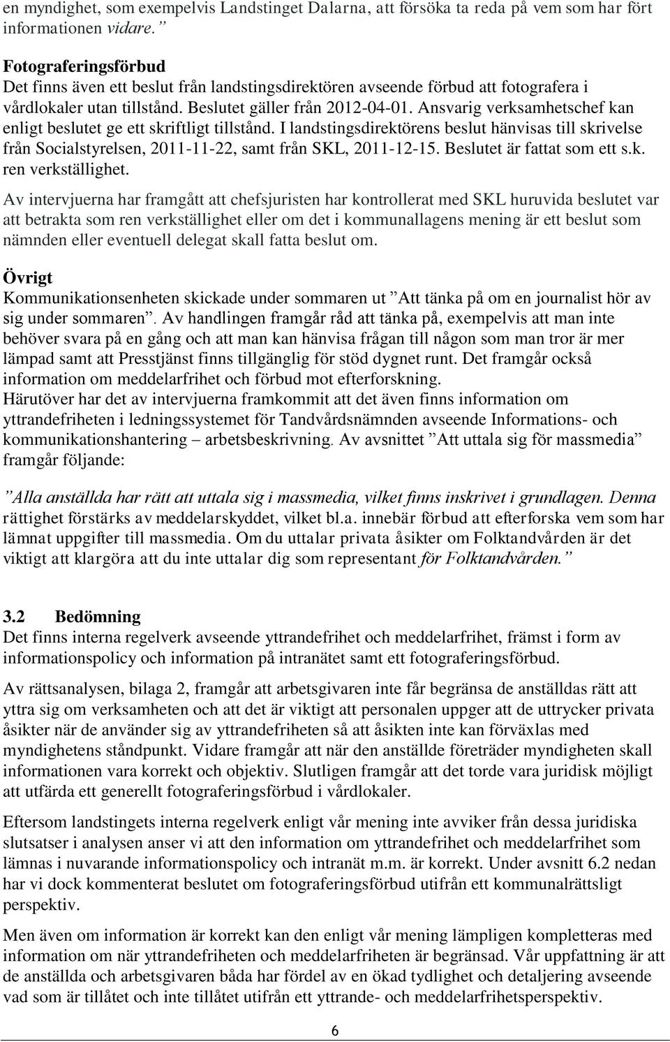 Ansvarig verksamhetschef kan enligt beslutet ge ett skriftligt tillstånd. I landstingsdirektörens beslut hänvisas till skrivelse från Socialstyrelsen, 2011-11-22, samt från SKL, 2011-12-15.