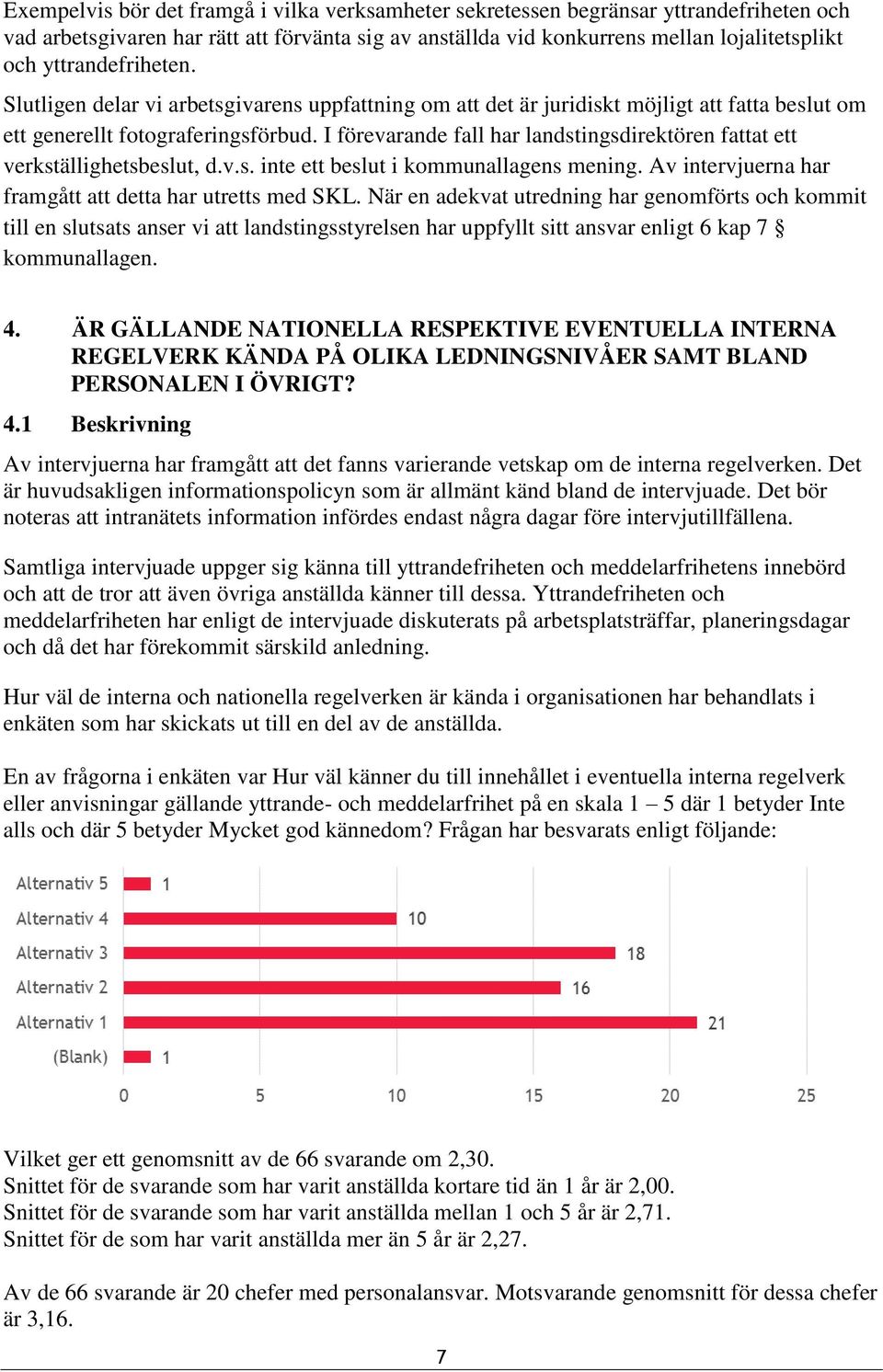 I förevarande fall har landstingsdirektören fattat ett verkställighetsbeslut, d.v.s. inte ett beslut i kommunallagens mening. Av intervjuerna har framgått att detta har utretts med SKL.