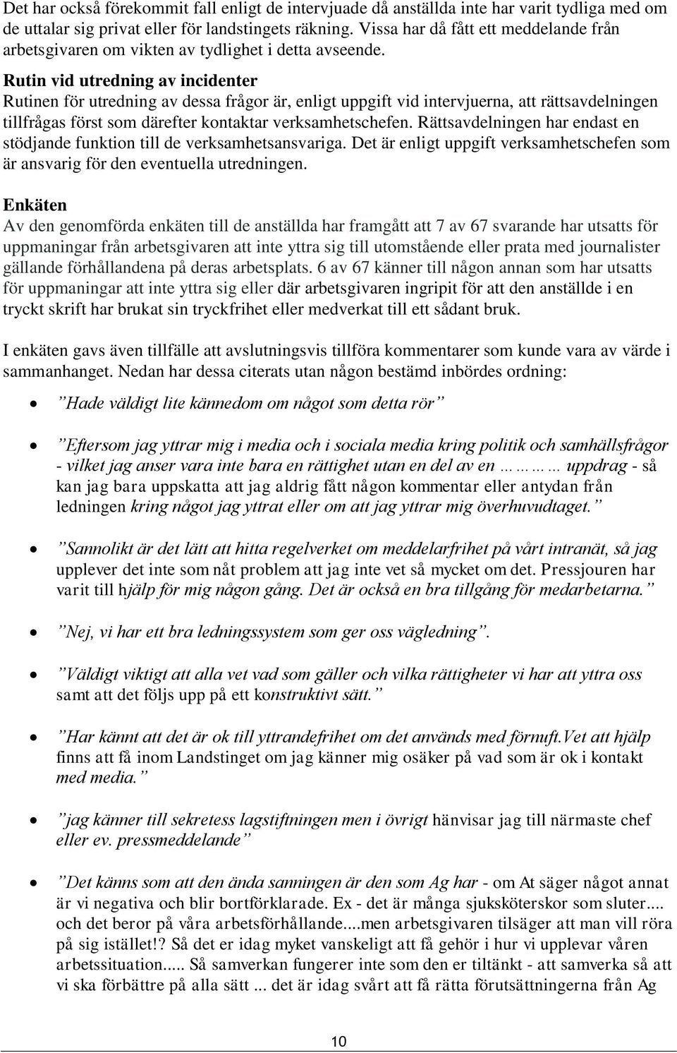 Rutin vid utredning av incidenter Rutinen för utredning av dessa frågor är, enligt uppgift vid intervjuerna, att rättsavdelningen tillfrågas först som därefter kontaktar verksamhetschefen.